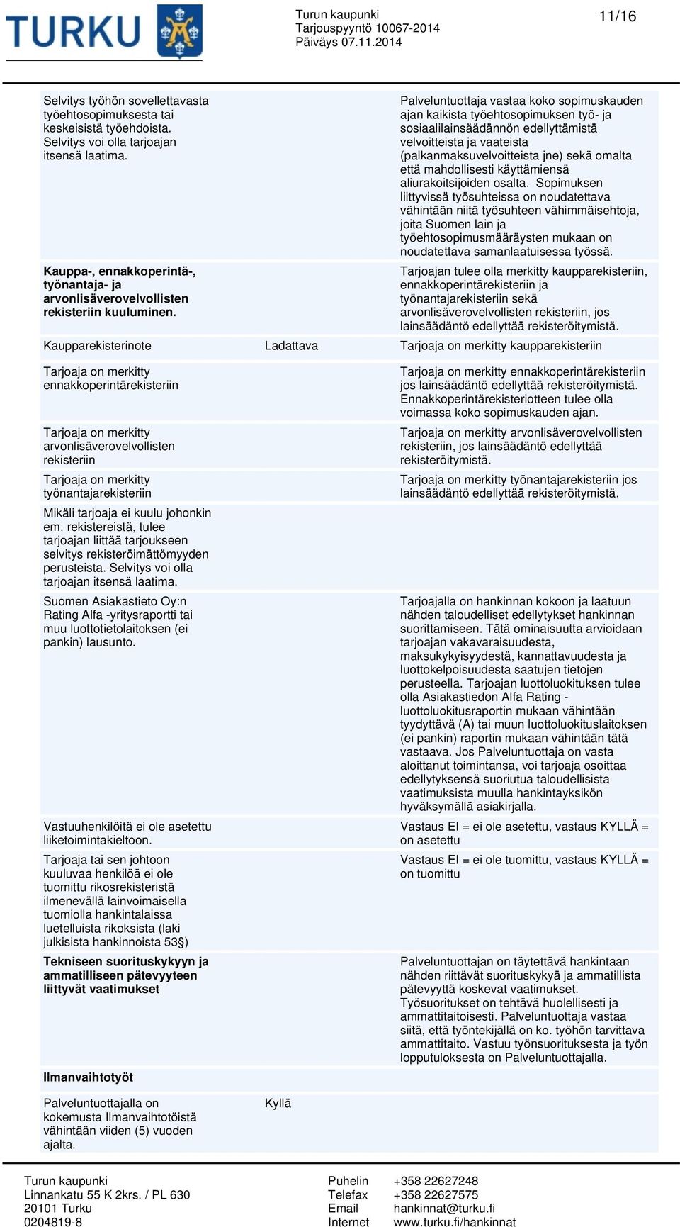 Palveluntuottaja vastaa koko sopimuskauden ajan kaikista työehtosopimuksen työ- ja sosiaalilainsäädännön edellyttämistä velvoitteista ja vaateista (palkanmaksuvelvoitteista jne) sekä omalta että