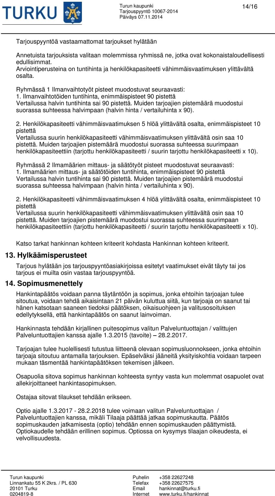 Ilmanvaihtotöiden tuntihinta, enimmäispisteet 90 pistettä Vertailussa halvin tuntihinta sai 90 pistettä.