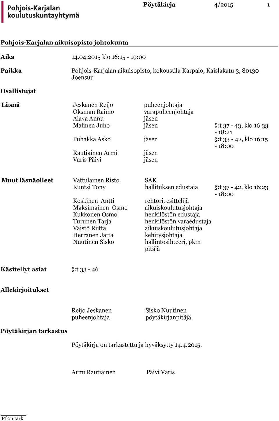 37-43, klo 16:33-18:21 Puhakka Asko jäsen :t 33-42, klo 16:15-18:00 Rautiainen Armi jäsen Varis Päivi jäsen Muut läsnäolleet Vattulainen Risto SAK Kuntsi Tony hallituksen edustaja :t 37-42, klo