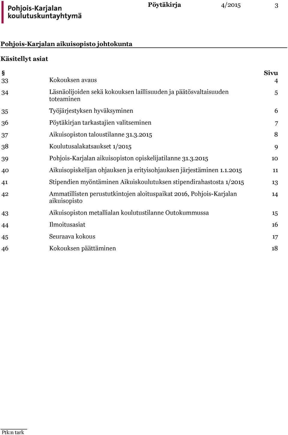 1.2015 11 41 Stipendien myöntäminen Aikuiskoulutuksen stipendirahastosta 1/2015 13 42 Ammatillisten perustutkintojen aloituspaikat 2016, Pohjois-Karjalan aikuisopisto 14 43