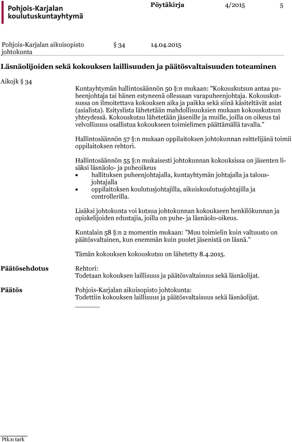 varapuheenjohtaja. Kokouskutsussa on ilmoitettava kokouksen aika ja paikka sekä siinä käsiteltävät asiat (asialista). Esityslista lähetetään mahdollisuuksien mukaan kokouskutsun yhteydessä.