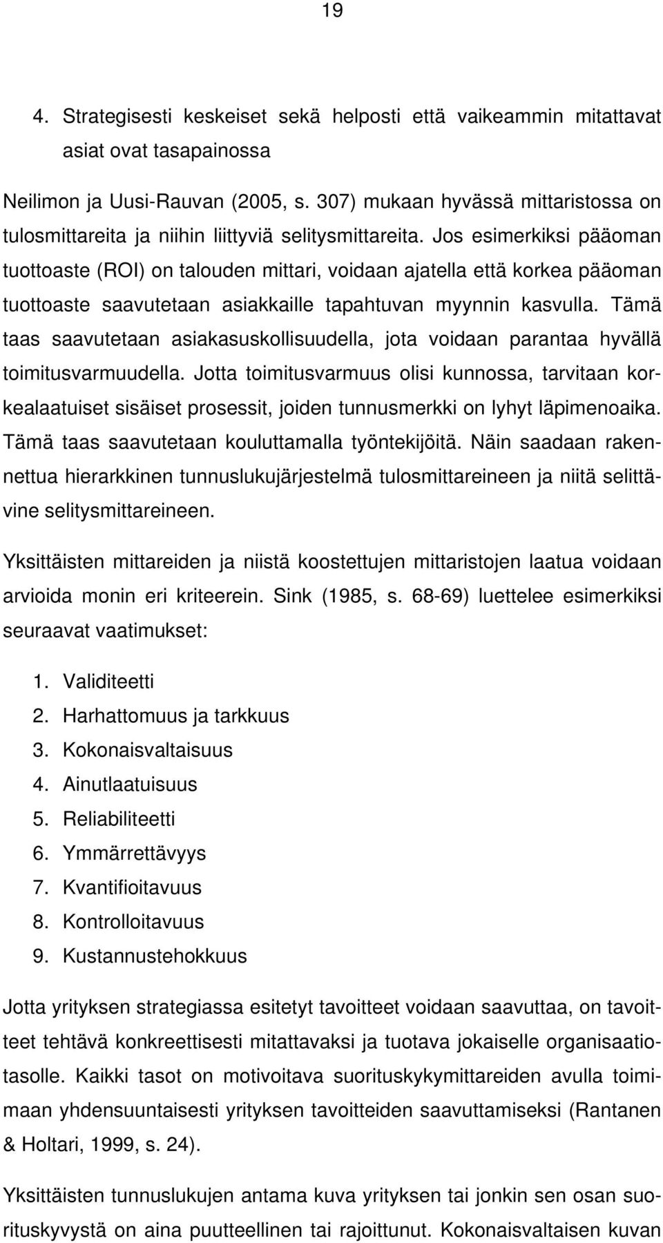 Jos esimerkiksi pääoman tuottoaste (ROI) on talouden mittari, voidaan ajatella että korkea pääoman tuottoaste saavutetaan asiakkaille tapahtuvan myynnin kasvulla.