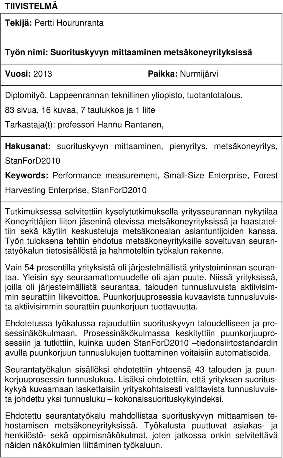 Small-Size Enterprise, Forest Harvesting Enterprise, StanForD2010 Tutkimuksessa selvitettiin kyselytutkimuksella yritysseurannan nykytilaa Koneyrittäjien liiton jäseninä olevissa metsäkoneyrityksissä