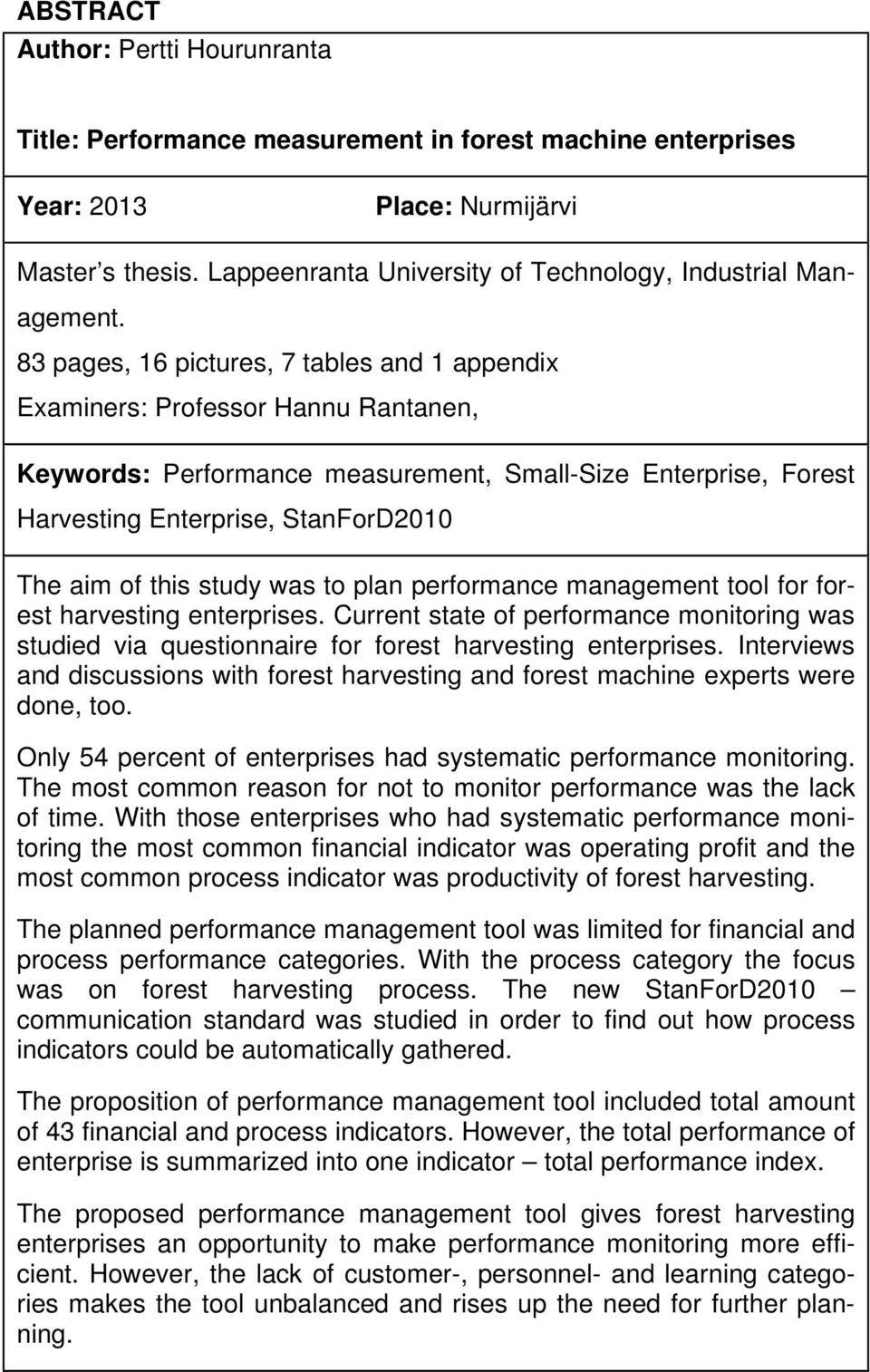 83 pages, 16 pictures, 7 tables and 1 appendix Examiners: Professor Hannu Rantanen, Keywords: Performance measurement, Small-Size Enterprise, Forest Harvesting Enterprise, StanForD2010 The aim of