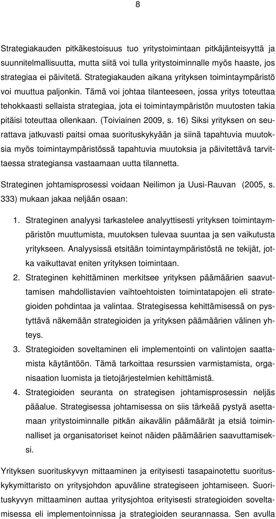 Tämä voi johtaa tilanteeseen, jossa yritys toteuttaa tehokkaasti sellaista strategiaa, jota ei toimintaympäristön muutosten takia pitäisi toteuttaa ollenkaan. (Toiviainen 2009, s.