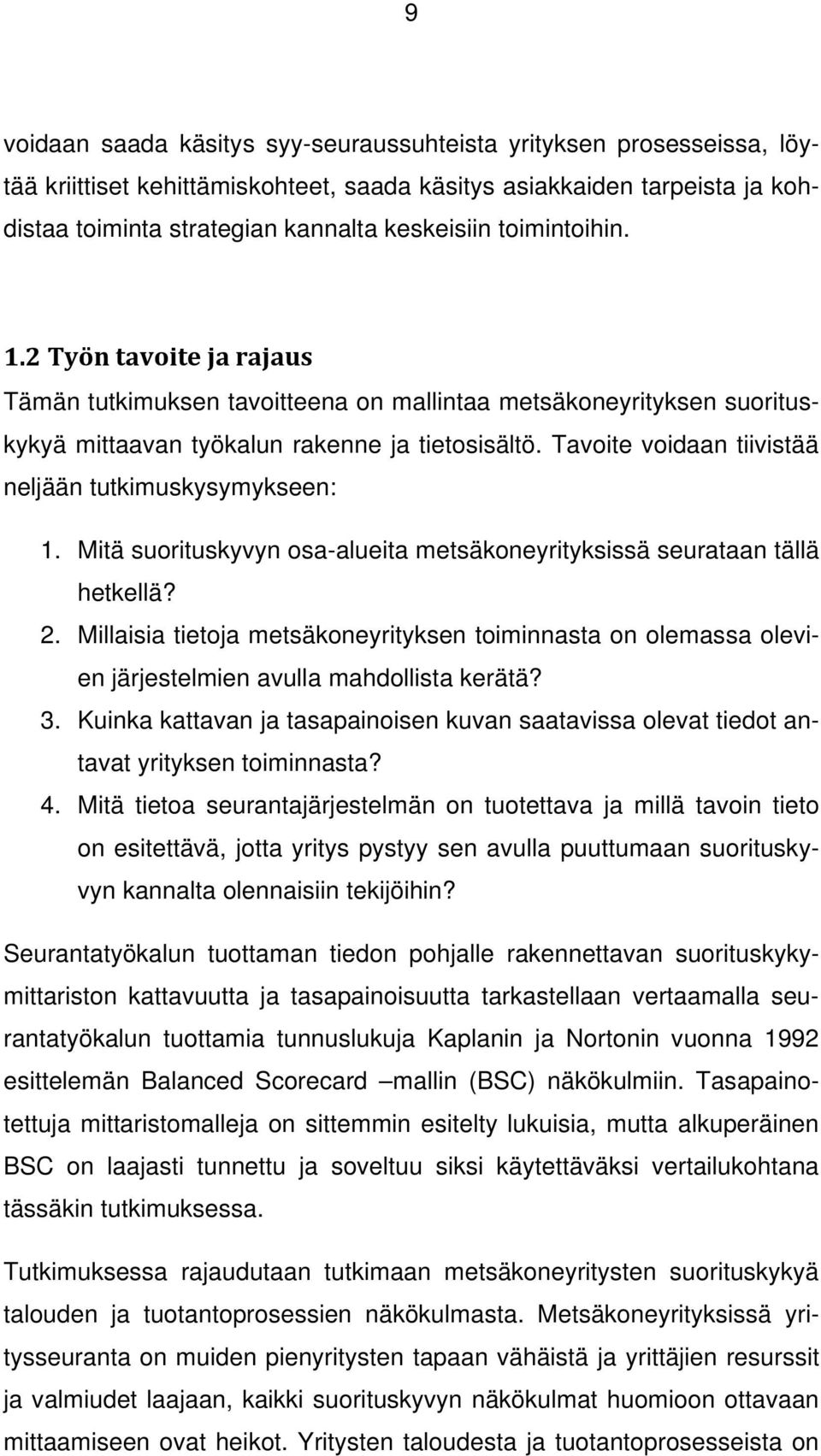 Tavoite voidaan tiivistää neljään tutkimuskysymykseen: 1. Mitä suorituskyvyn osa-alueita metsäkoneyrityksissä seurataan tällä hetkellä? 2.