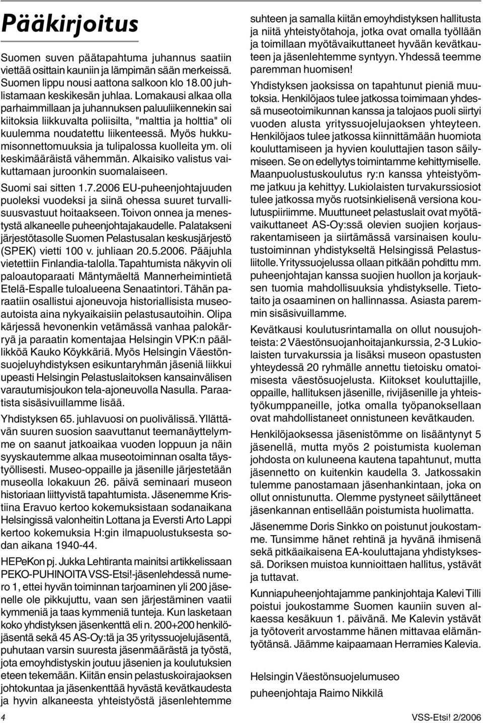 Myös hukkumisonnettomuuksia ja tulipalossa kuolleita ym. oli keskimääräistä vähemmän. Alkaisiko valistus vaikuttamaan juroonkin suomalaiseen. Suomi sai sitten 1.7.