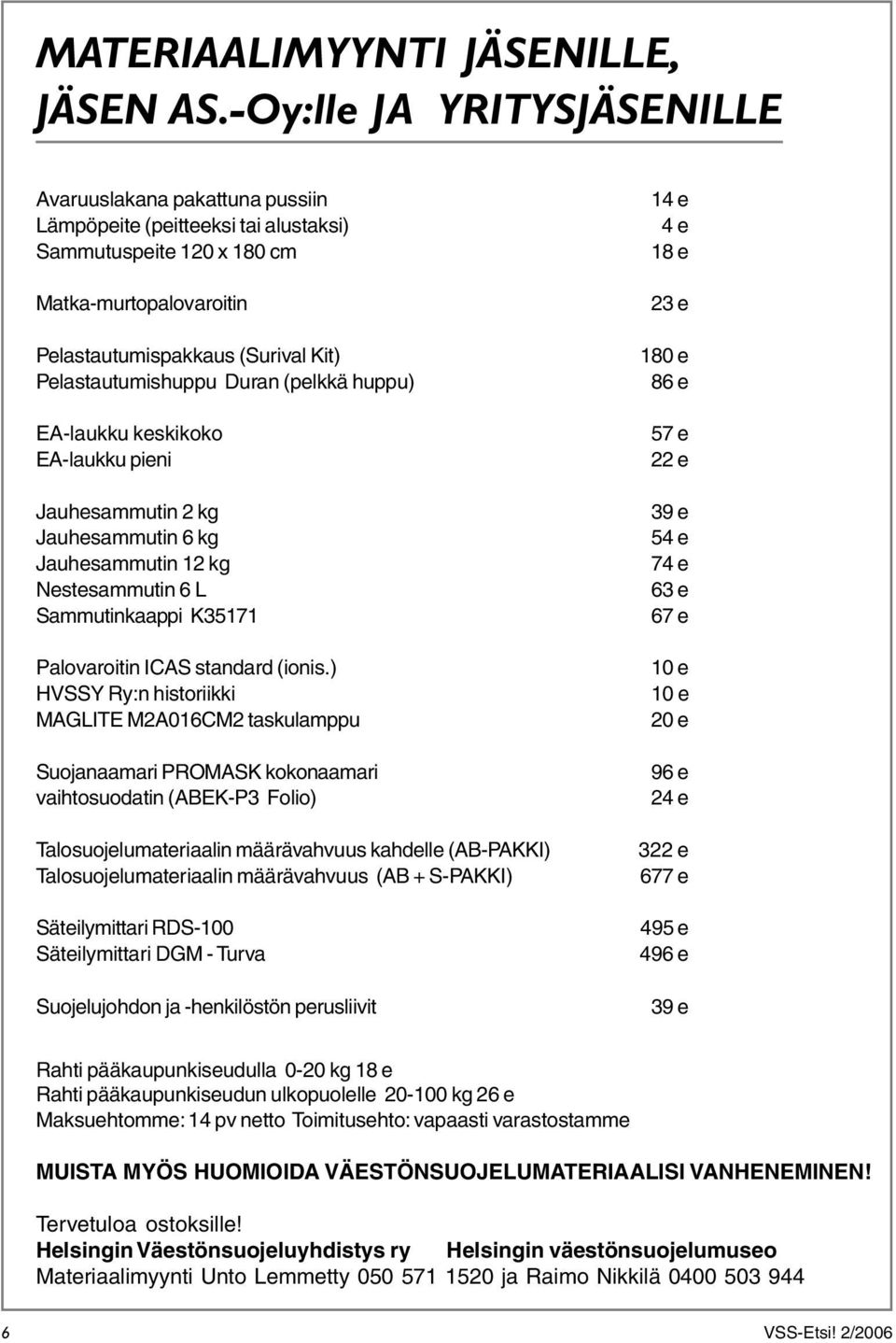 Pelastautumishuppu Duran (pelkkä huppu) EA-laukku keskikoko EA-laukku pieni Jauhesammutin 2 kg Jauhesammutin 6 kg Jauhesammutin 12 kg Nestesammutin 6 L Sammutinkaappi K35171 Palovaroitin ICAS