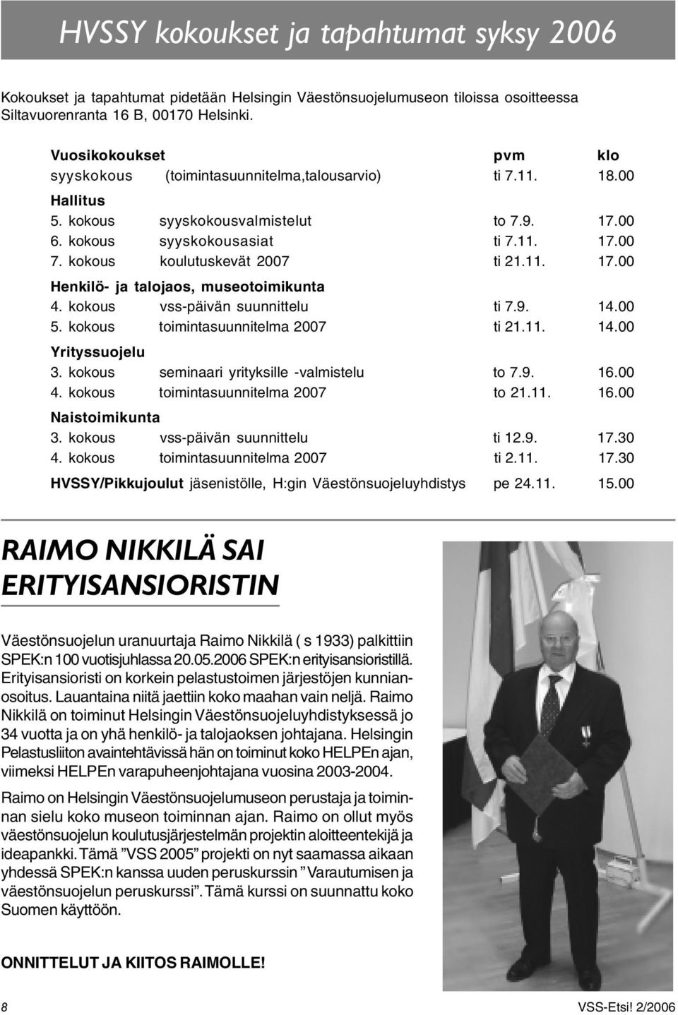 kokous koulutuskevät 2007 ti 21.11. 17.00 Henkilö- ja talojaos, museotoimikunta 4. kokous vss-päivän suunnittelu ti 7.9. 14.00 5. kokous toimintasuunnitelma 2007 ti 21.11. 14.00 Yrityssuojelu 3.