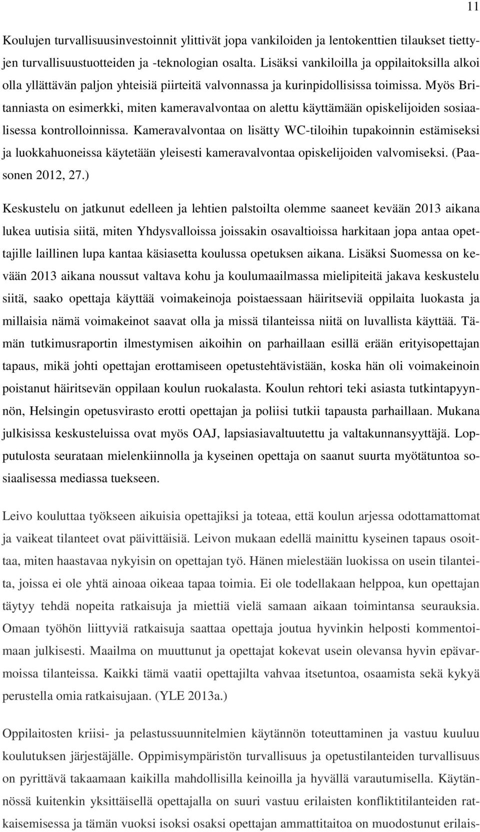 Myös Britanniasta on esimerkki, miten kameravalvontaa on alettu käyttämään opiskelijoiden sosiaalisessa kontrolloinnissa.