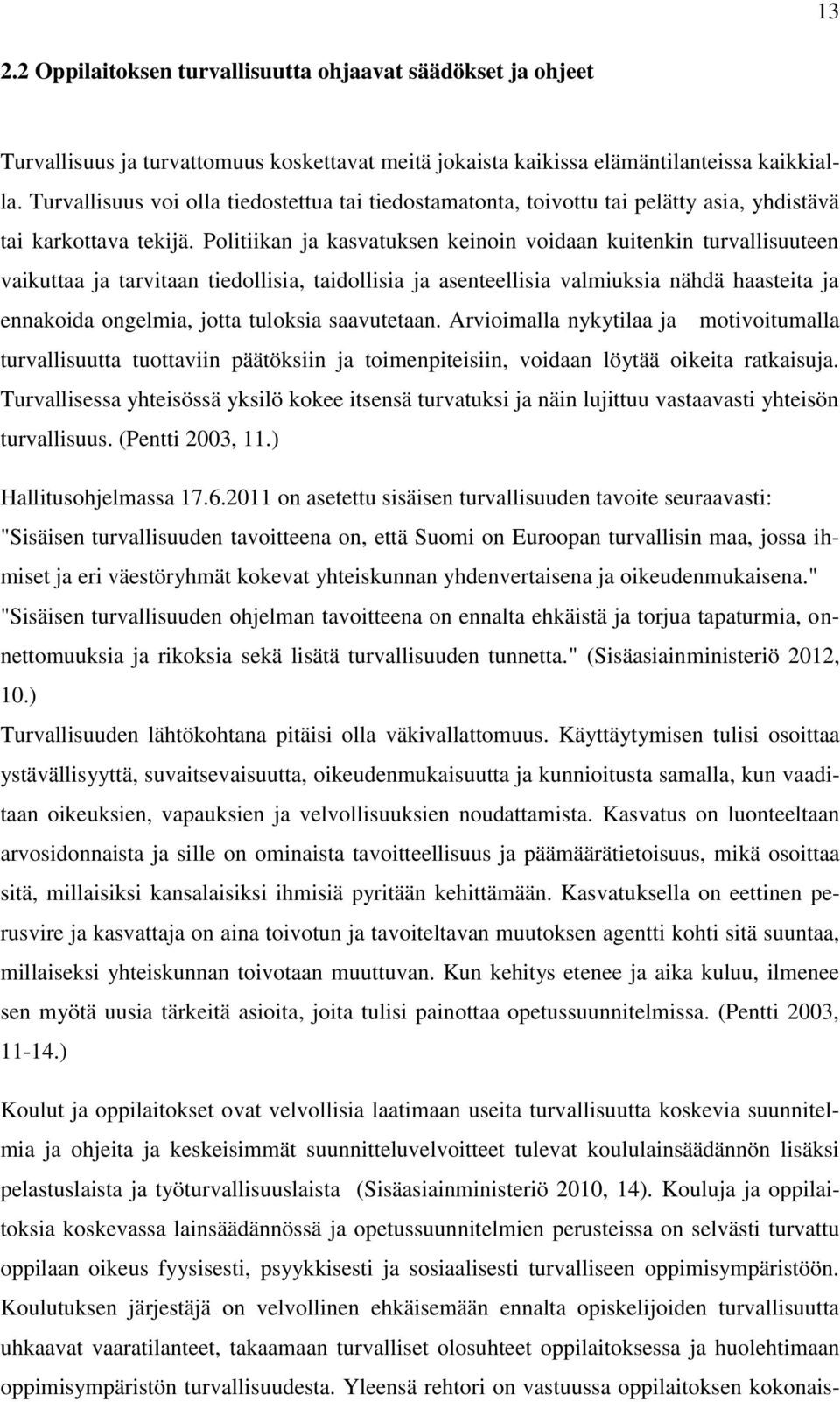 Politiikan ja kasvatuksen keinoin voidaan kuitenkin turvallisuuteen vaikuttaa ja tarvitaan tiedollisia, taidollisia ja asenteellisia valmiuksia nähdä haasteita ja ennakoida ongelmia, jotta tuloksia