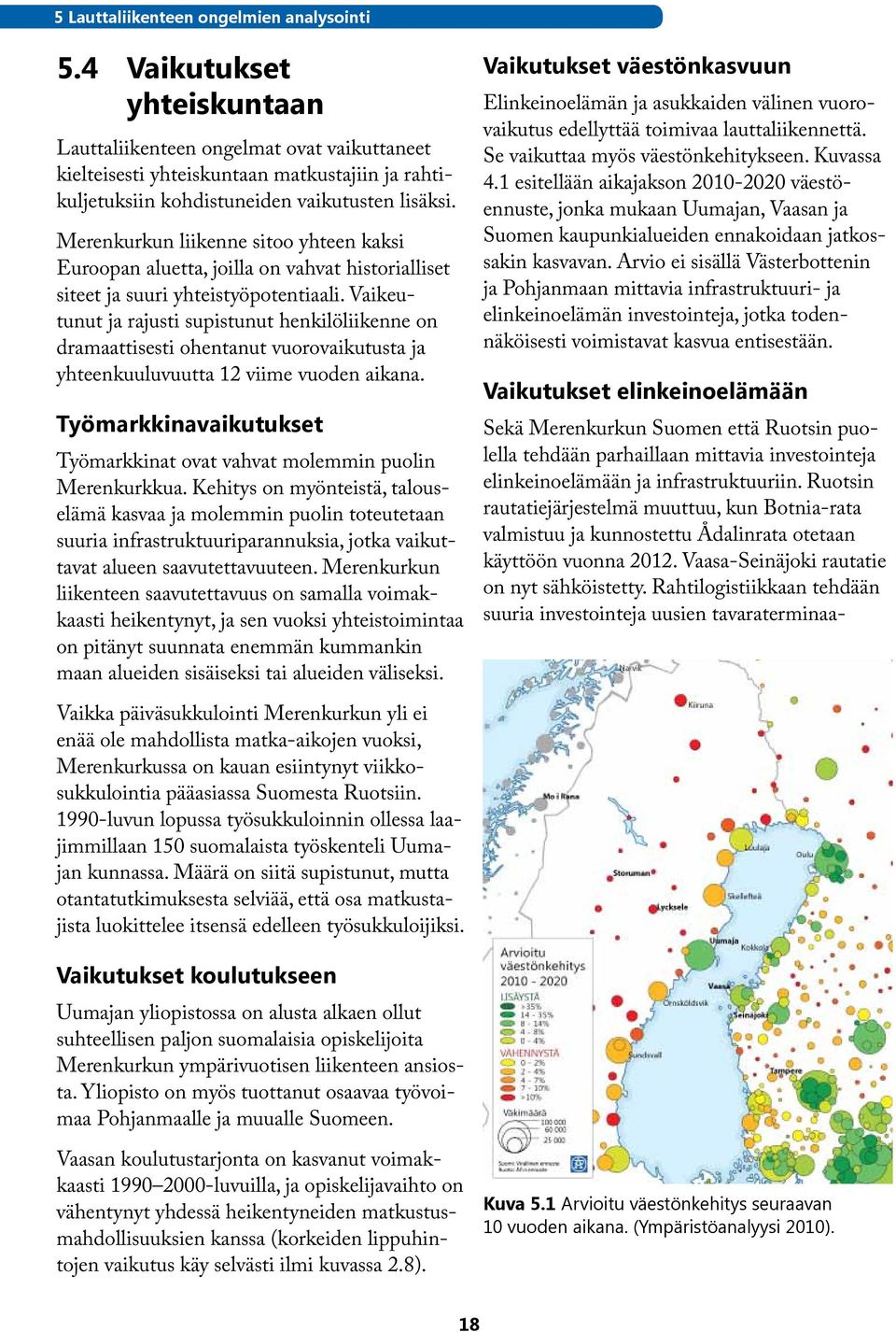 Merenkurkun liikenne sitoo yhteen kaksi Euroopan aluetta, joilla on vahvat historialliset siteet ja suuri yhteistyöpotentiaali.