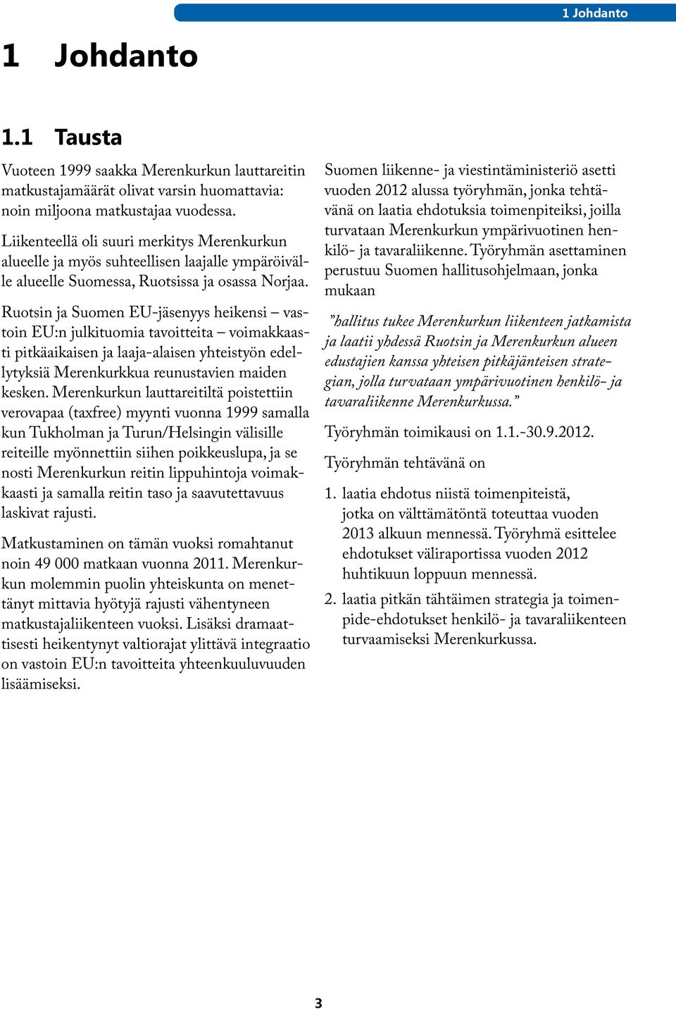 Ruotsin ja Suomen EU-jäsenyys heikensi vastoin EU:n julkituomia tavoitteita voimakkaasti pitkäaikaisen ja laaja-alaisen yhteistyön edellytyksiä Merenkurkkua reunustavien maiden kesken.