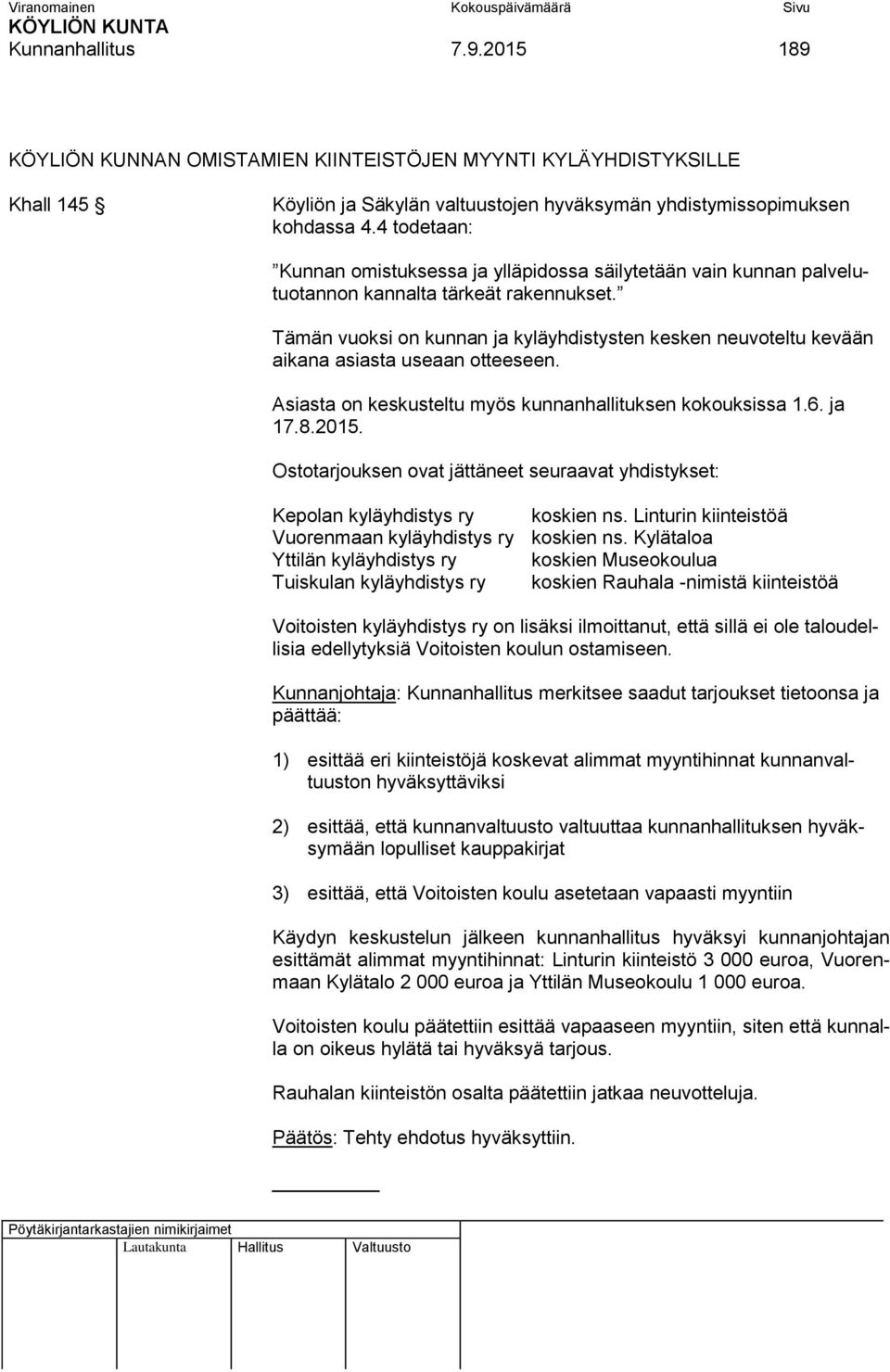 Tämän vuoksi on kunnan ja kyläyhdistysten kesken neuvoteltu kevään aikana asiasta useaan otteeseen. Asiasta on keskusteltu myös kunnanhallituksen kokouksissa 1.6. ja 17.8.2015.