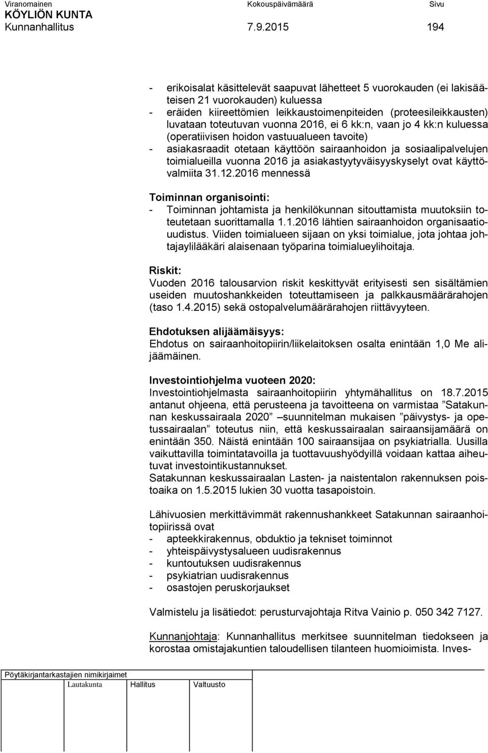 toteutuvan vuonna 2016, ei 6 kk:n, vaan jo 4 kk:n kuluessa (operatiivisen hoidon vastuualueen tavoite) - asiakasraadit otetaan käyttöön sairaanhoidon ja sosiaalipalvelujen toimialueilla vuonna 2016