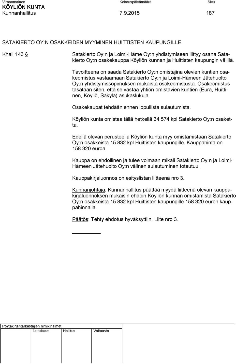 kaupungin välillä. Tavoitteena on saada Satakierto Oy:n omistajina olevien kuntien osakeomistus vastaamaan Satakierto Oy:n ja Loimi-Hämeen Jätehuolto Oy:n yhdistymissopimuksen mukaista osakeomistusta.