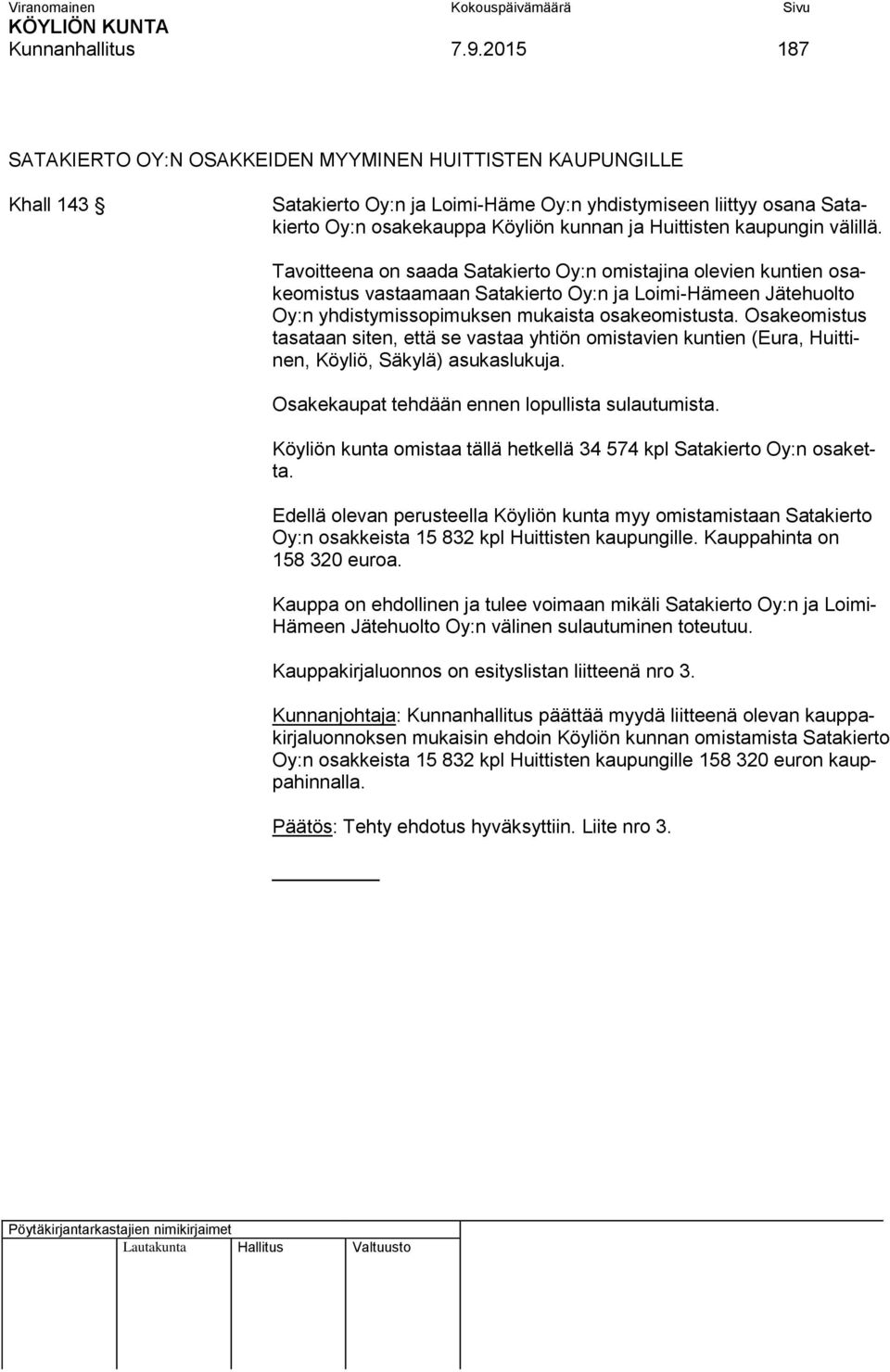 kaupungin välillä. Tavoitteena on saada Satakierto Oy:n omistajina olevien kuntien osakeomistus vastaamaan Satakierto Oy:n ja Loimi-Hämeen Jätehuolto Oy:n yhdistymissopimuksen mukaista osakeomistusta.