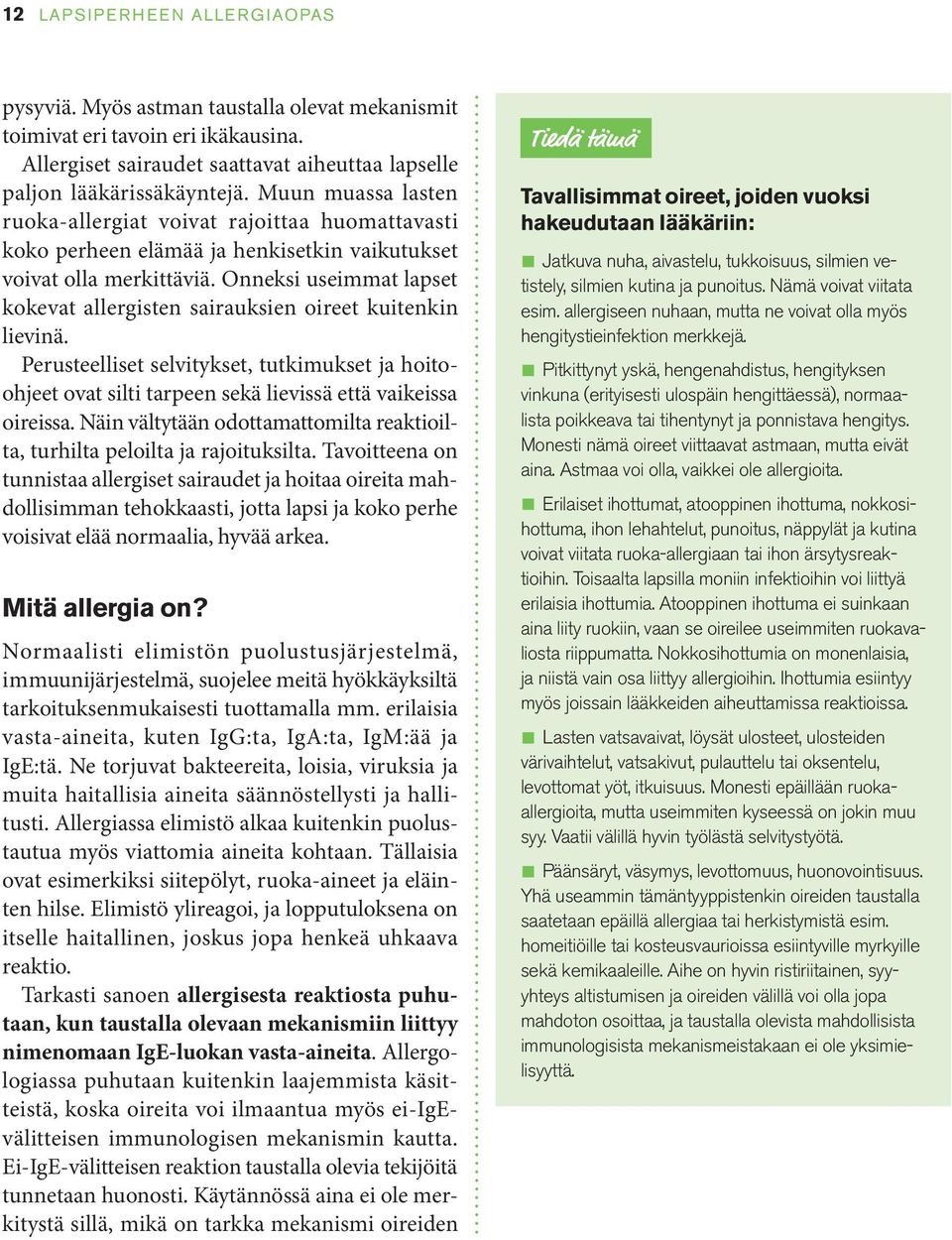 Onneksi useimmat lapset kokevat allergisten sairauksien oireet kuitenkin lievinä. Perusteelliset selvitykset, tutkimukset ja hoitoohjeet ovat silti tarpeen sekä lievissä että vaikeissa oireissa.