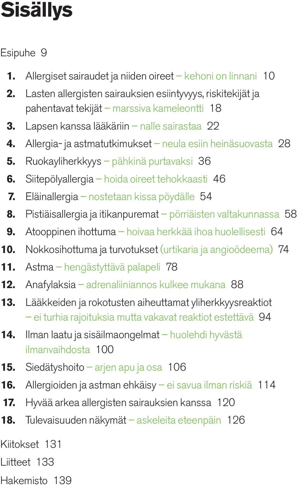 Eläinallergia nostetaan kissa pöydälle 54 8. Pistiäisallergia ja itikanpuremat pörriäisten valtakunnassa 58 9. Atooppinen ihottuma hoivaa herkkää ihoa huolellisesti 64 10.