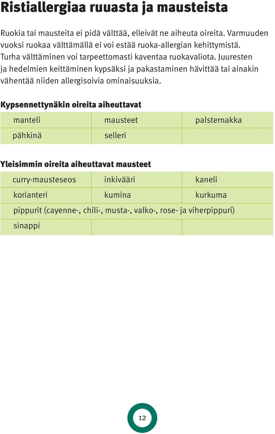 Juuresten ja hedelmien keittäminen kypsäksi ja pakastaminen hävittää tai ainakin vähentää niiden allergisoivia ominaisuuksia.