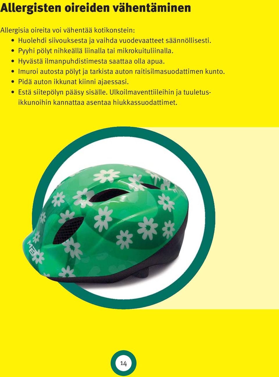 Hyvästä ilmanpuhdistimesta saattaa olla apua. Imuroi autosta pölyt ja tarkista auton raitisilmasuodattimen kunto.