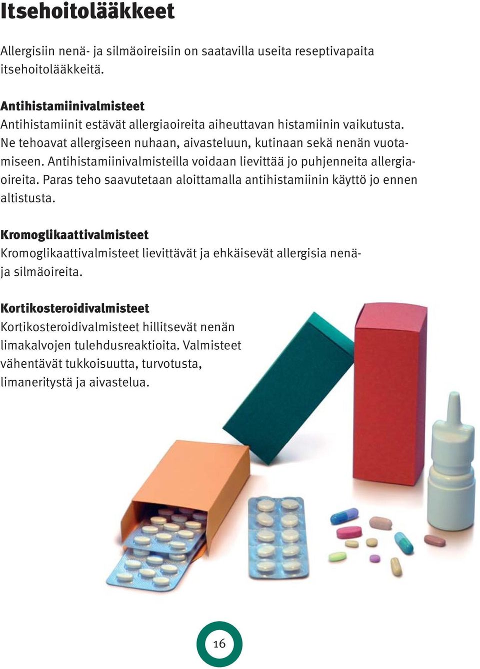 Antihistamiinivalmisteilla voidaan lievittää jo puhjenneita allergiaoireita. Paras teho saavutetaan aloittamalla antihistamiinin käyttö jo ennen altistusta.