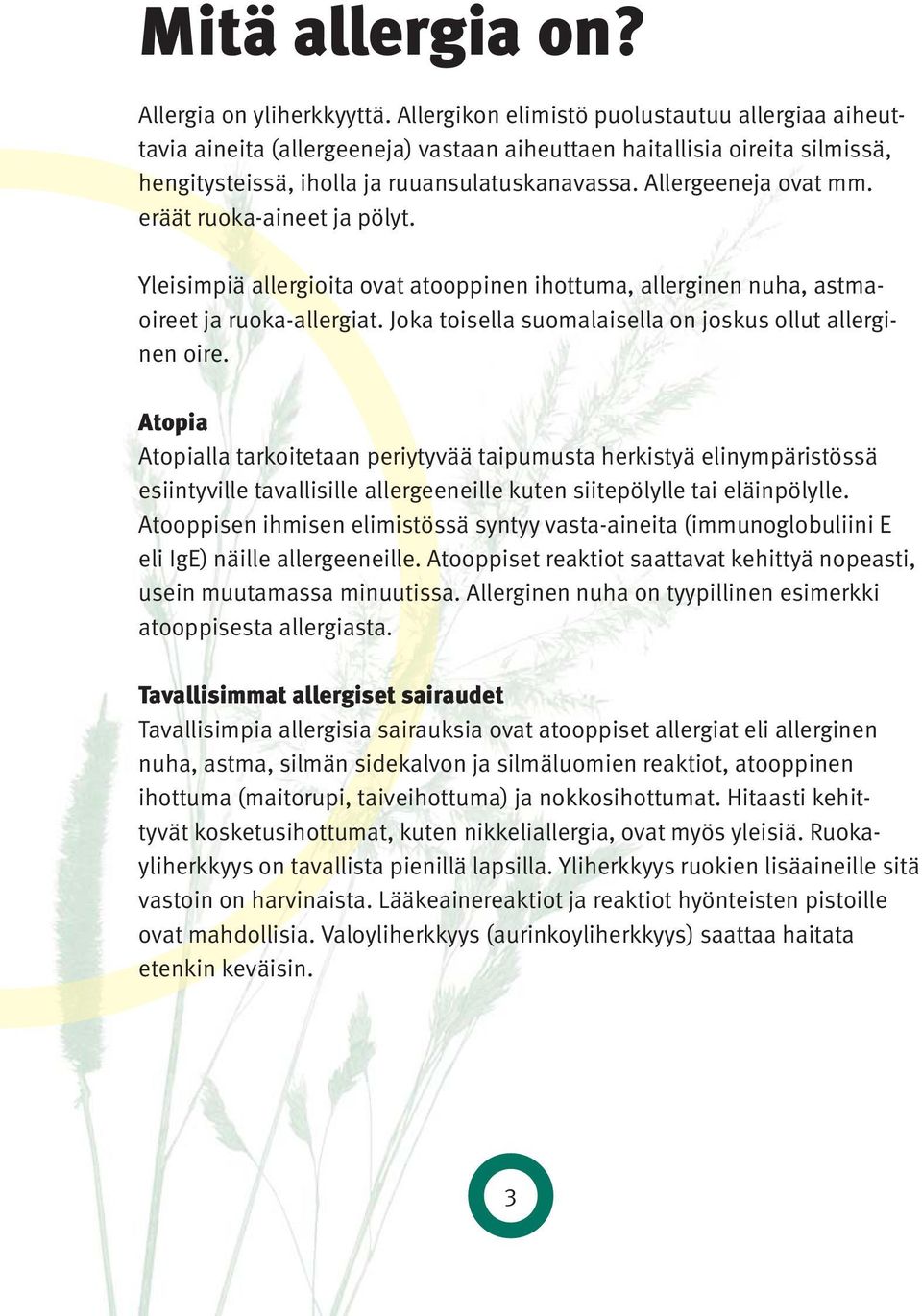 eräät ruoka-aineet ja pölyt. Yleisimpiä allergioita ovat atooppinen ihottuma, allerginen nuha, astmaoireet ja ruoka-allergiat. Joka toisella suomalaisella on joskus ollut aller ginen oire.