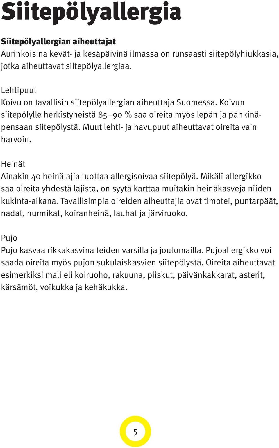 Muut lehti- ja havupuut aiheuttavat oireita vain harvoin. Heinät Ainakin 40 heinälajia tuottaa allergisoivaa siitepölyä.