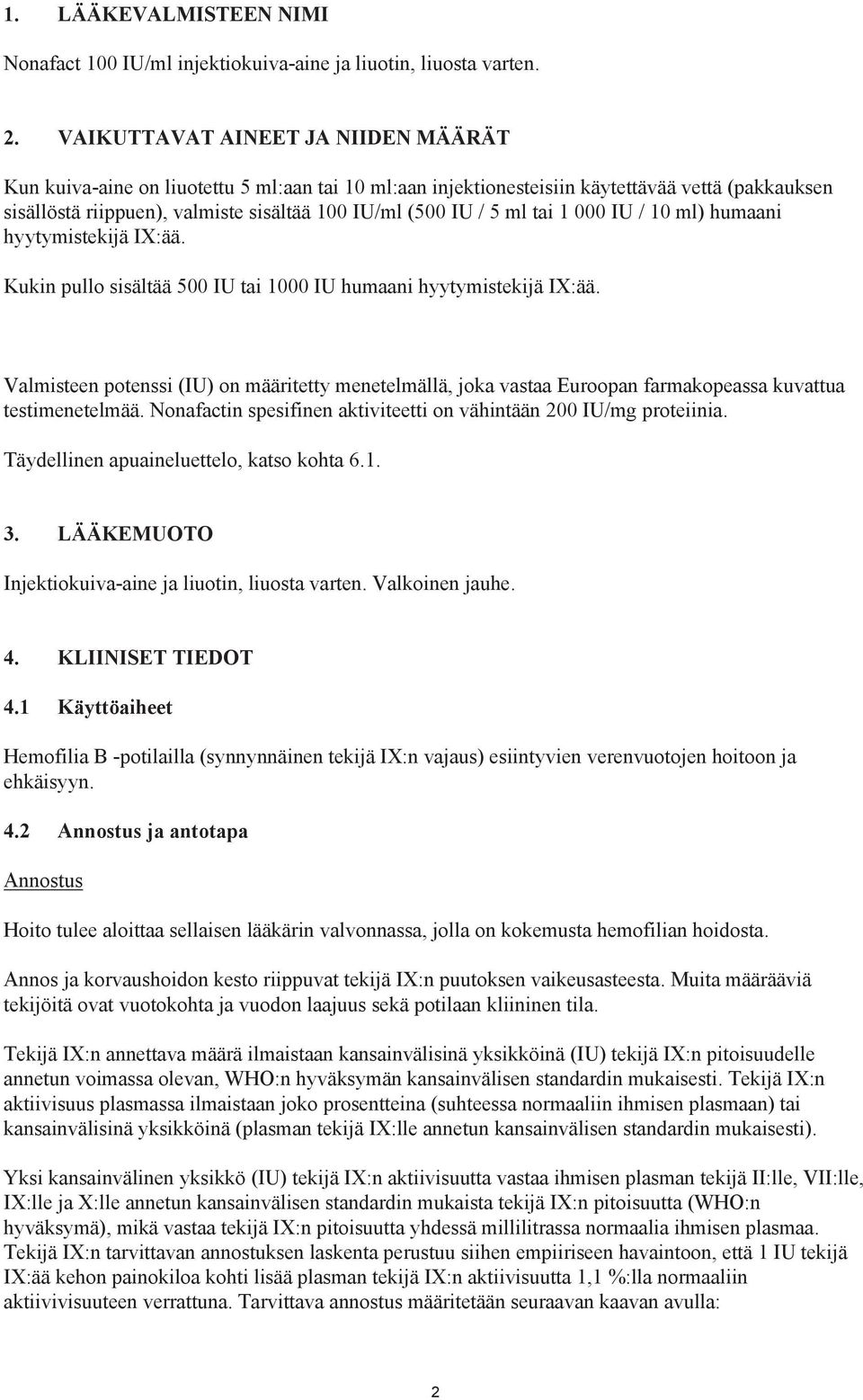 ml tai 1 000 IU / 10 ml) humaani hyytymistekijä IX:ää. Kukin pullo sisältää 500 IU tai 1000 IU humaani hyytymistekijä IX:ää.