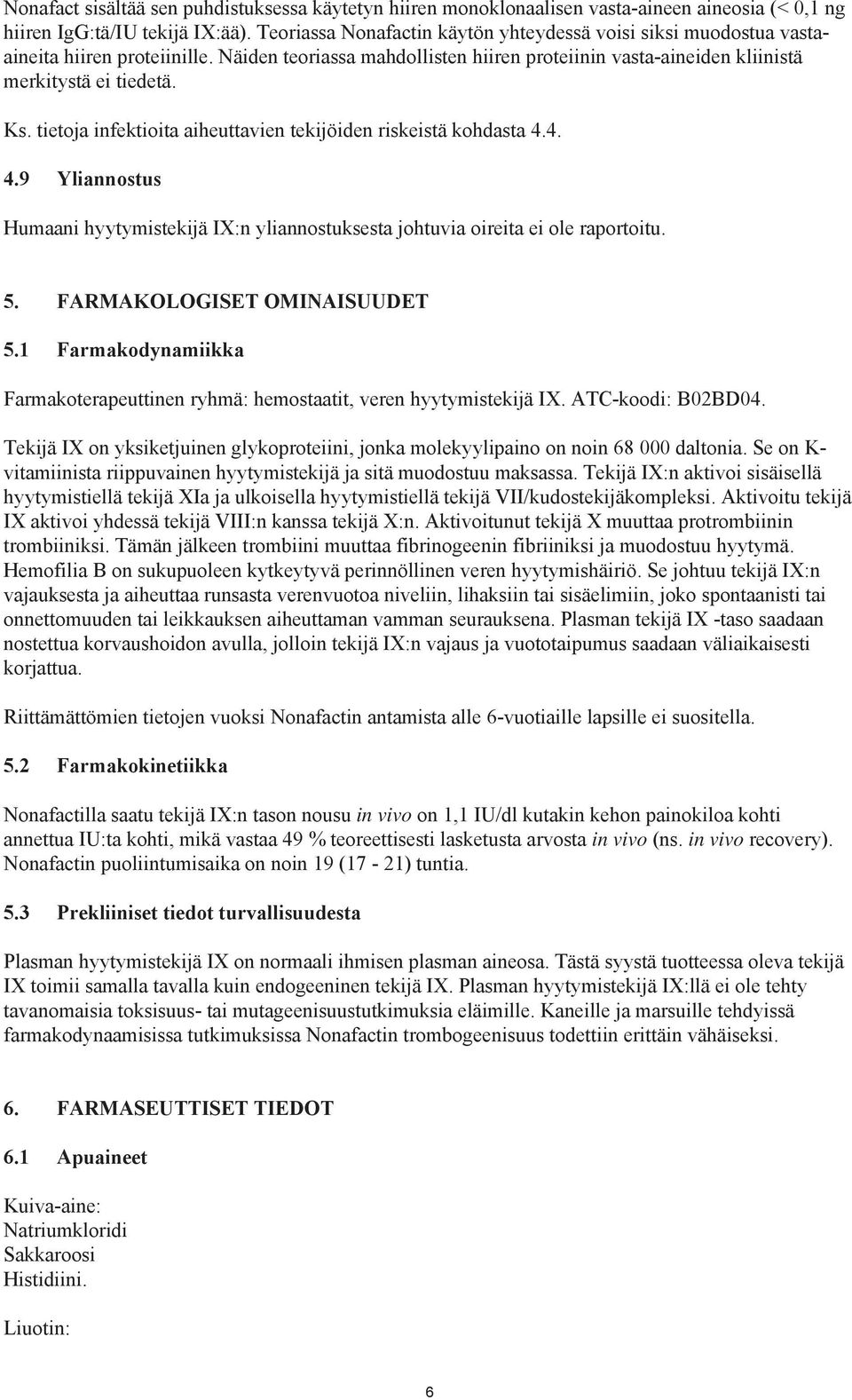 tietoja infektioita aiheuttavien tekijöiden riskeistä kohdasta 4.4. 4.9 Yliannostus Humaani hyytymistekijä IX:n yliannostuksesta johtuvia oireita ei ole raportoitu. 5. FARMAKOLOGISET OMINAISUUDET 5.