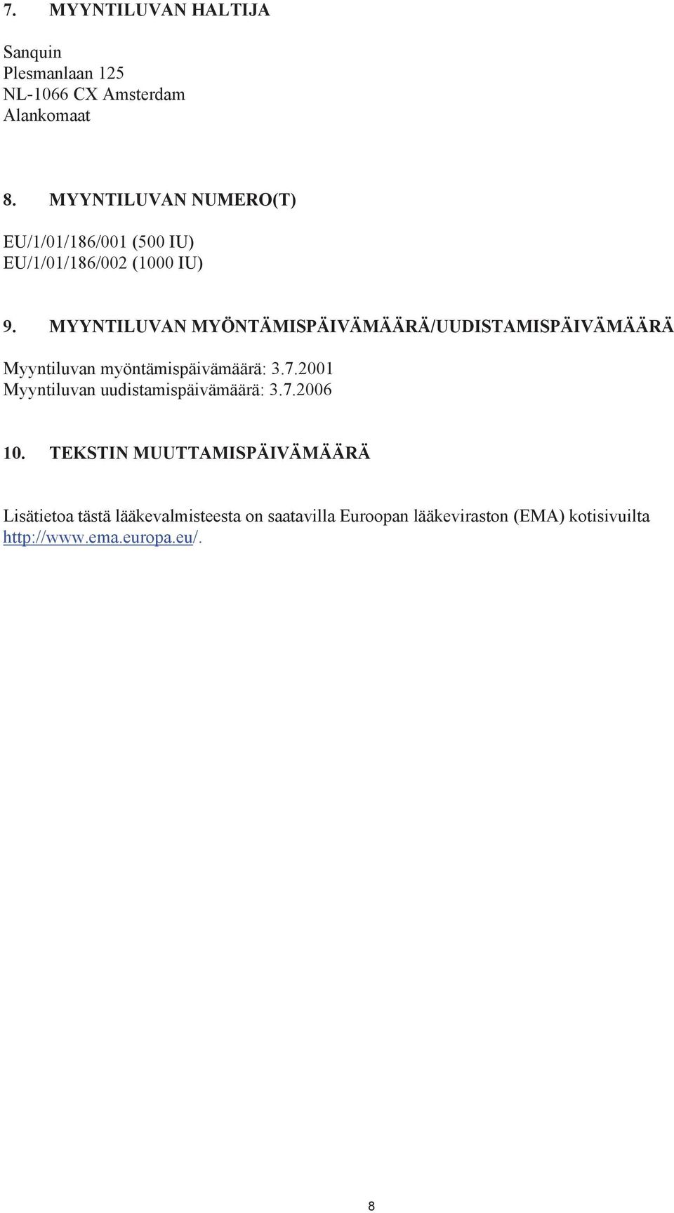MYYNTILUVAN MYÖNTÄMISPÄIVÄMÄÄRÄ/UUDISTAMISPÄIVÄMÄÄRÄ Myyntiluvan myöntämispäivämäärä: 3.7.