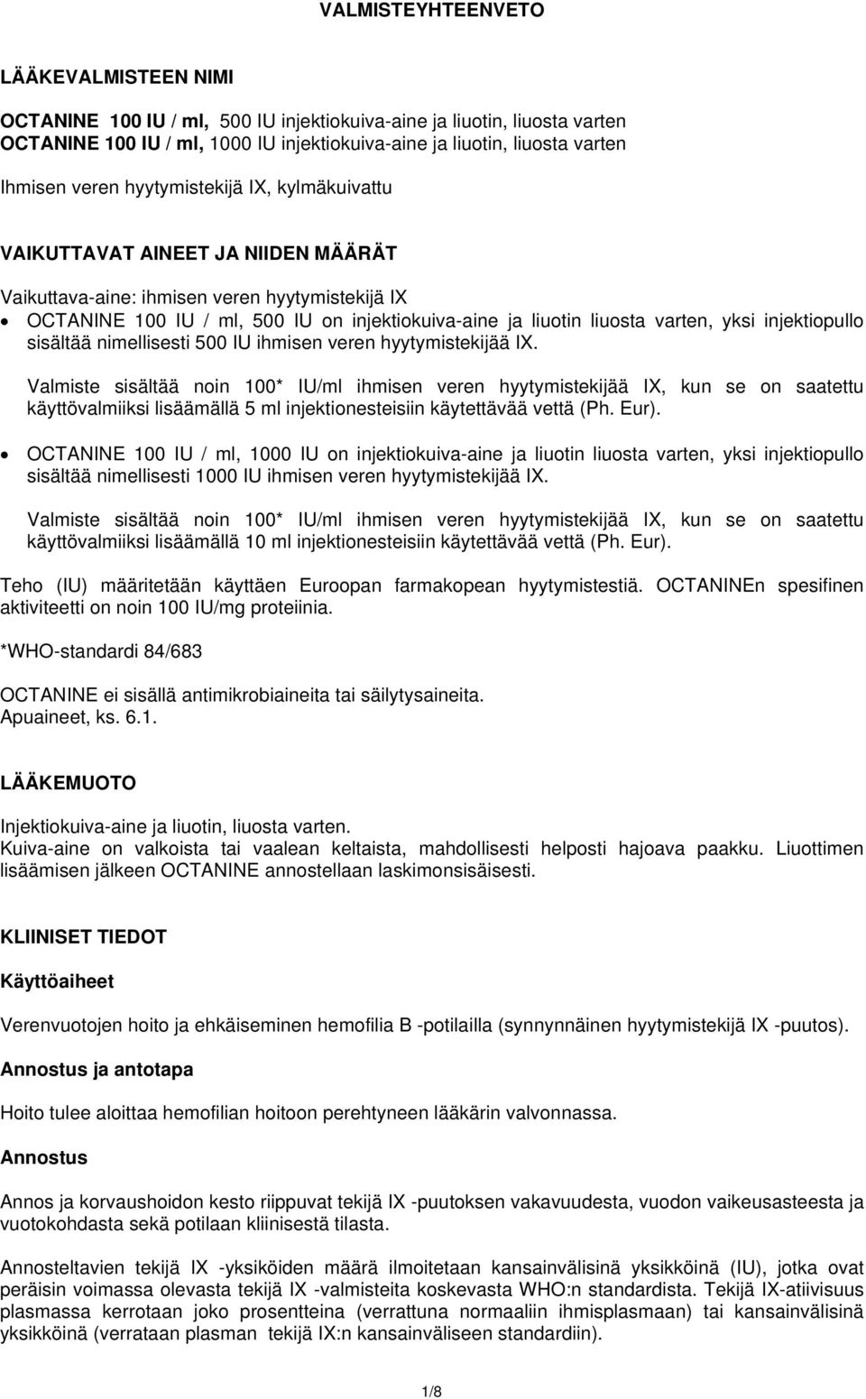 varten, yksi injektiopullo sisältää nimellisesti 500 IU ihmisen veren hyytymistekijää IX.