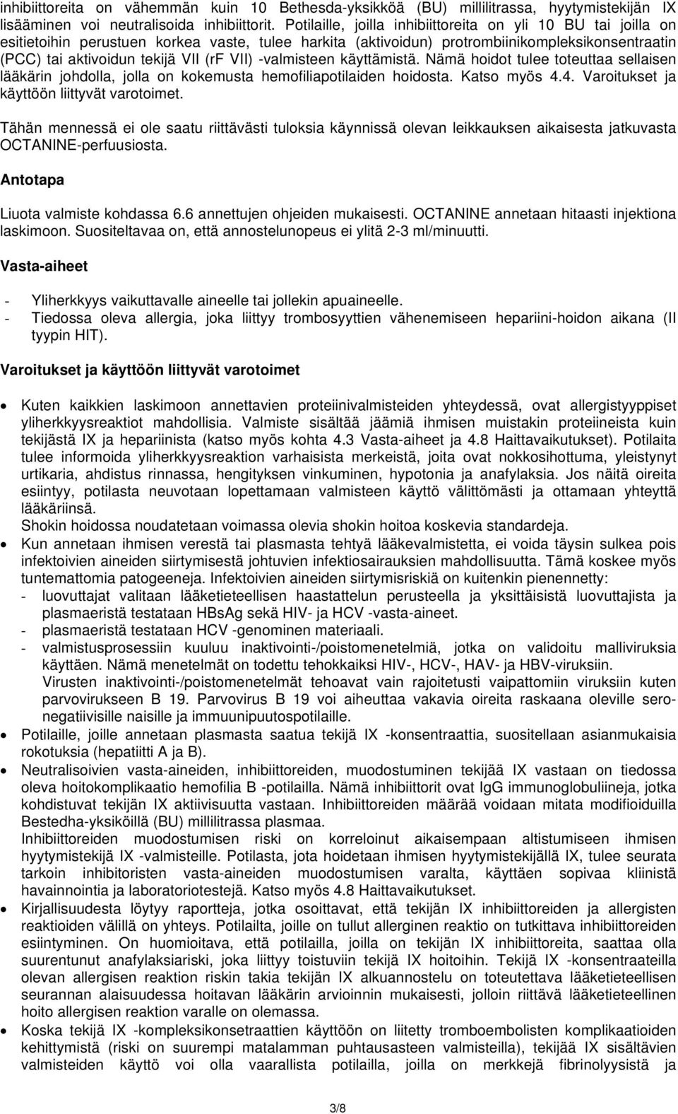 VII) -valmisteen käyttämistä. Nämä hoidot tulee toteuttaa sellaisen lääkärin johdolla, jolla on kokemusta hemofiliapotilaiden hoidosta. Katso myös 4.4. Varoitukset ja käyttöön liittyvät varotoimet.