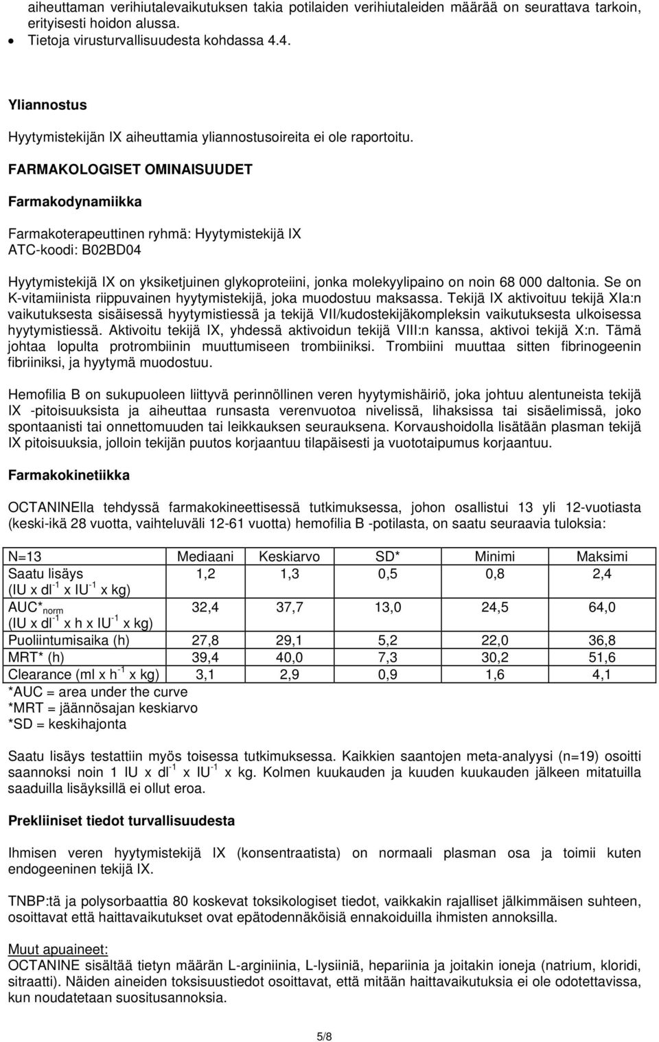 FARMAKOLOGISET OMINAISUUDET Farmakodynamiikka Farmakoterapeuttinen ryhmä: Hyytymistekijä IX ATC-koodi: B02BD04 Hyytymistekijä IX on yksiketjuinen glykoproteiini, jonka molekyylipaino on noin 68 000