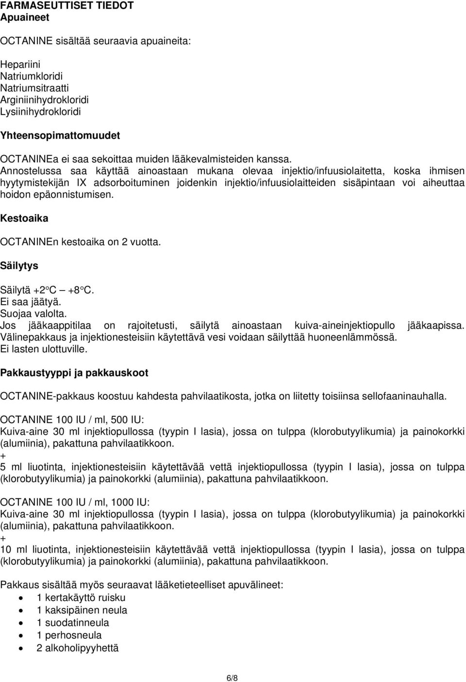 Annostelussa saa käyttää ainoastaan mukana olevaa injektio/infuusiolaitetta, koska ihmisen hyytymistekijän IX adsorboituminen joidenkin injektio/infuusiolaitteiden sisäpintaan voi aiheuttaa hoidon