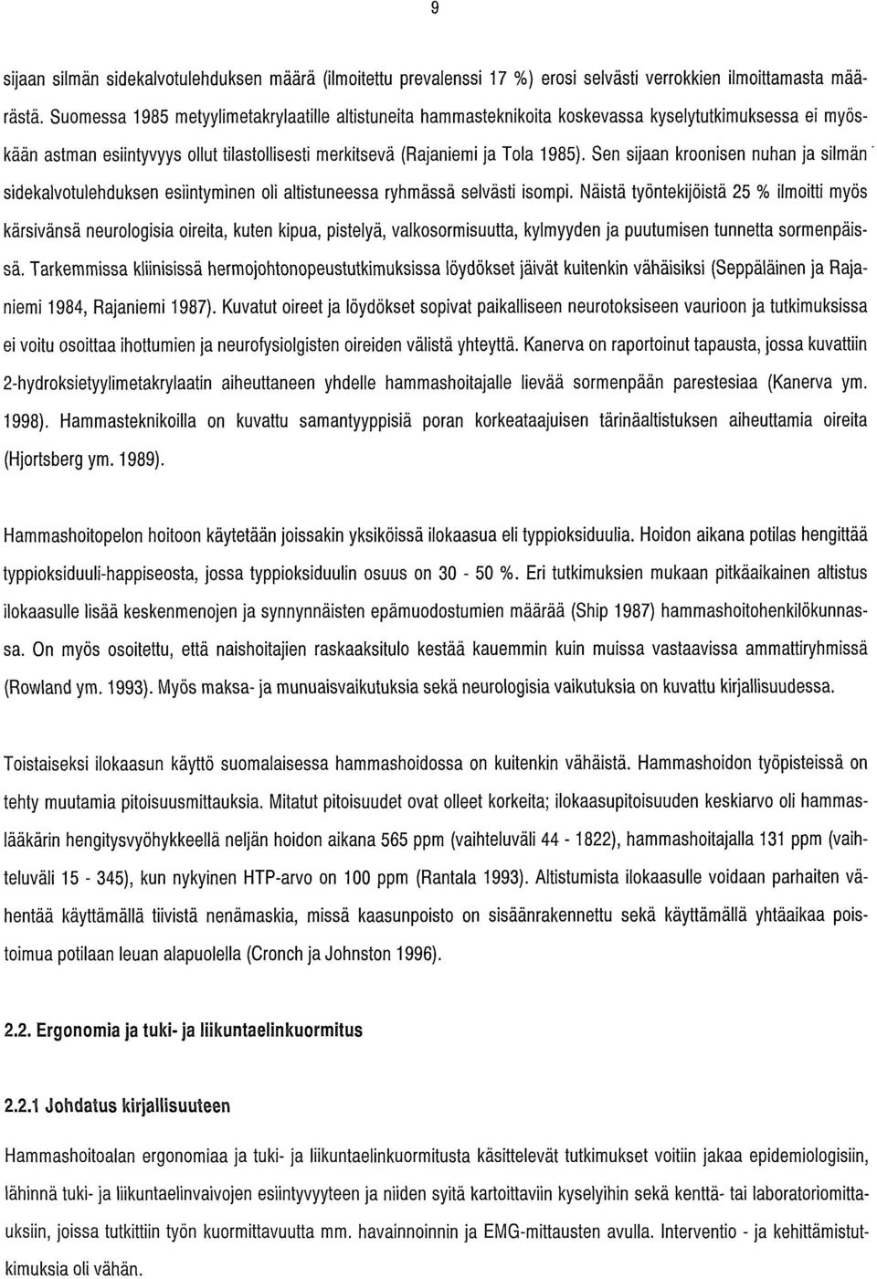 Sen sijaan kroonisen nuhan ja silmän sidekalvotulehduksen esiintyminen oli altistuneessa ryhmässä selvästi isompi.