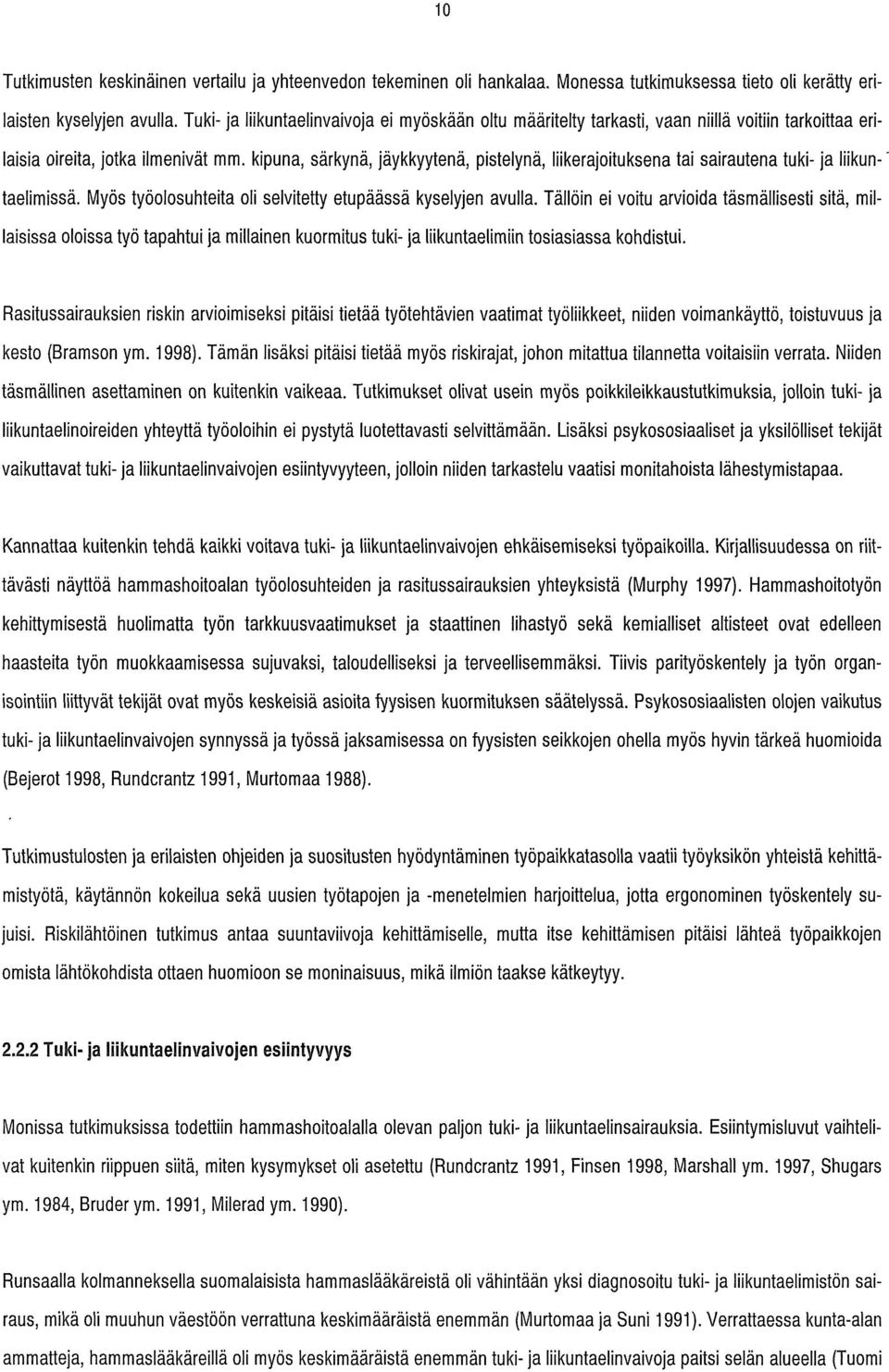 kipuna, särkynä, jäykkyytenä, pistelynä, liikerajoituksena tai sairautena tuki- ja liikuntaelimissä. Myös työolosuhteita oli selvitetty etupäässä kyselyjen avulla.