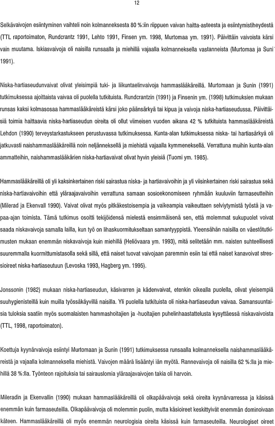 Niska-hartiaseudunvaivat olivat yleisimpiä tuki- ja liikuntaelinvaivoja hammaslaakareilla. Murtomaan ja Sunin (1991) tutkimuksessa ajoittaista vaivaa oli puolella tutkituista.