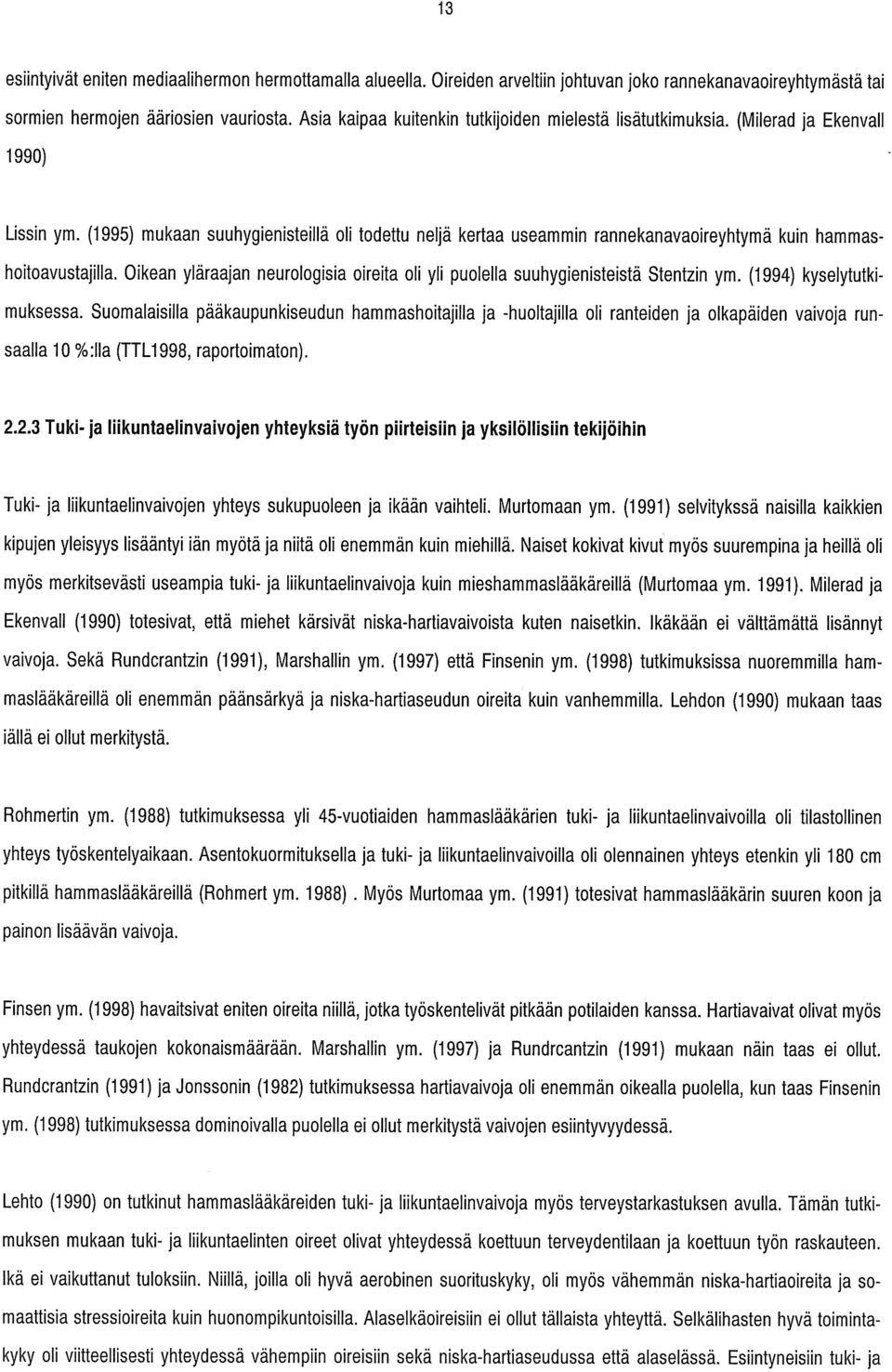 (1995) mukaan suuhygienisteillä oli todettu neljä kertaa useammin rannekanavaoireyhtymä kuin hammashoitoavustajilla.