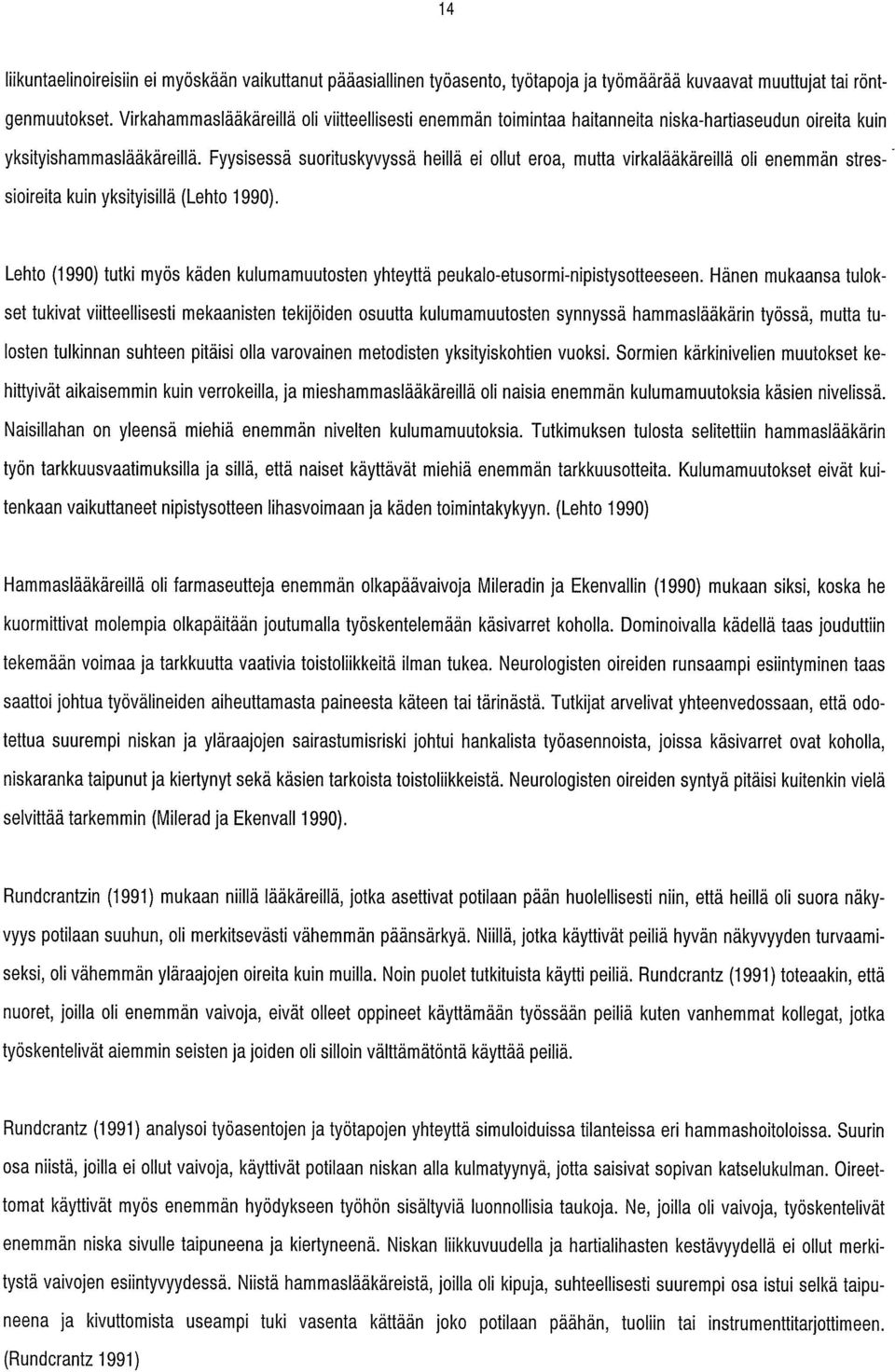 Fyysisessä suorituskyvyssä heillä ei ollut eroa, mutta virkalääkäreillä oli enemman stressioireita kuin yksityisillä (Lehto 1990).