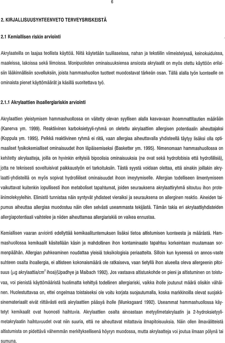 Monipuolisten ominaisuuksiensa ansiosta akrylaatit on myös otettu käyttöön erilaisiin Iääkinnällisiin sovelluksiin, joista hammashuollon tuotteet muodostavat tärkeän osan.