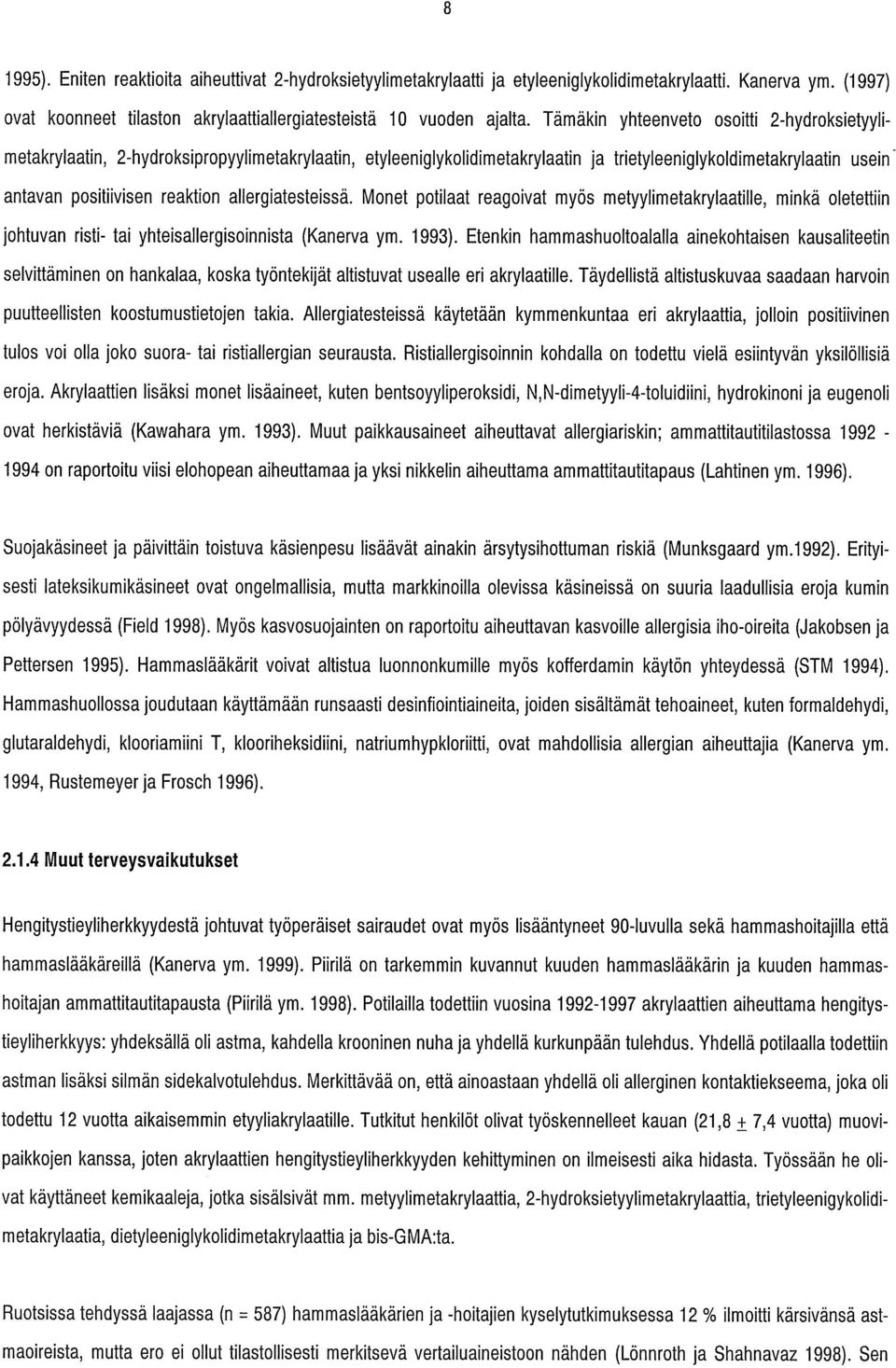 allergiatesteissä. Monet potilaat reagoivat myös metyylimetakrylaatille, minkä oletettiin johtuvan risti- tai yhteisallergisoinnista (Kanerva ym. 1993).