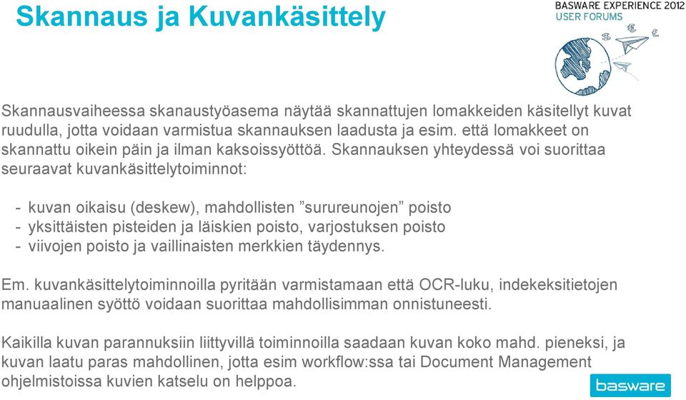 Skannauksen yhteydessä voi suorittaa seuraavat kuvankäsittelytoiminnot: - kuvan oikaisu (deskew), mahdollisten surureunojen poisto - yksittäisten pisteiden ja läiskien poisto, varjostuksen poisto -