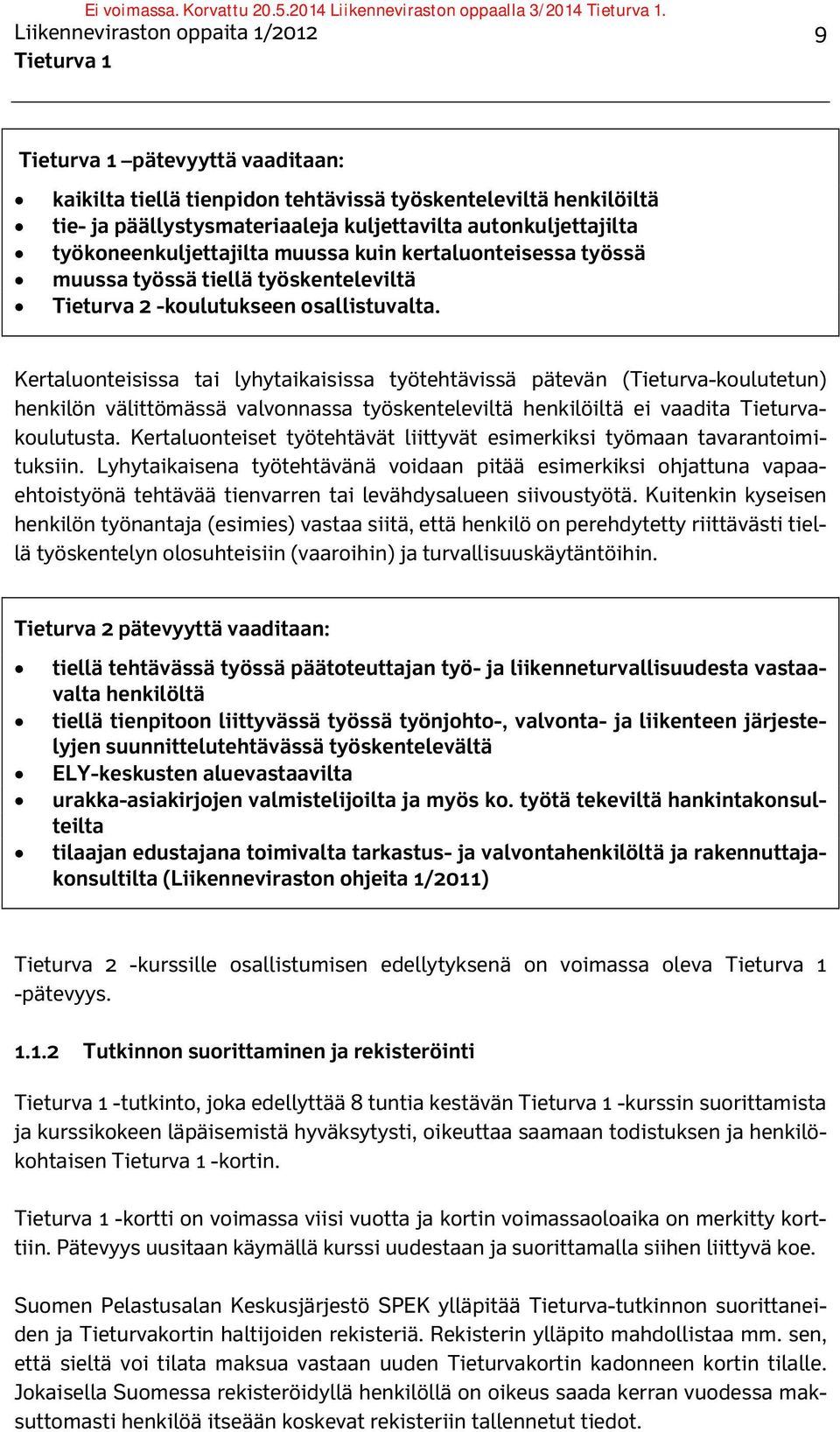 Kertaluonteisissa tai lyhytaikaisissa työtehtävissä pätevän (Tieturva-koulutetun) henkilön välittömässä valvonnassa työskenteleviltä henkilöiltä ei vaadita Tieturvakoulutusta.