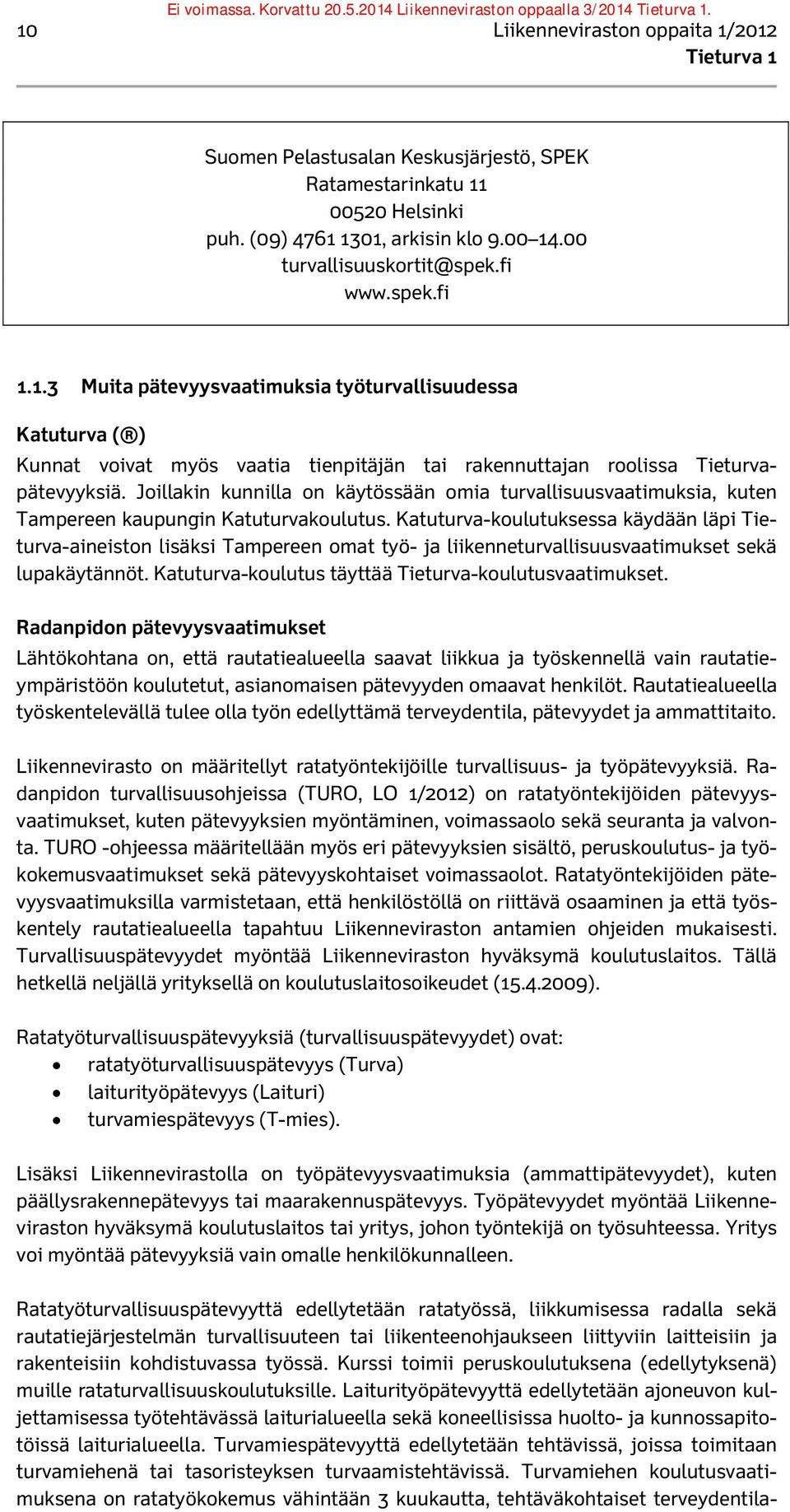 Katuturva-koulutuksessa käydään läpi Tieturva-aineiston lisäksi Tampereen omat työ- ja liikenneturvallisuusvaatimukset sekä lupakäytännöt. Katuturva-koulutus täyttää Tieturva-koulutusvaatimukset.