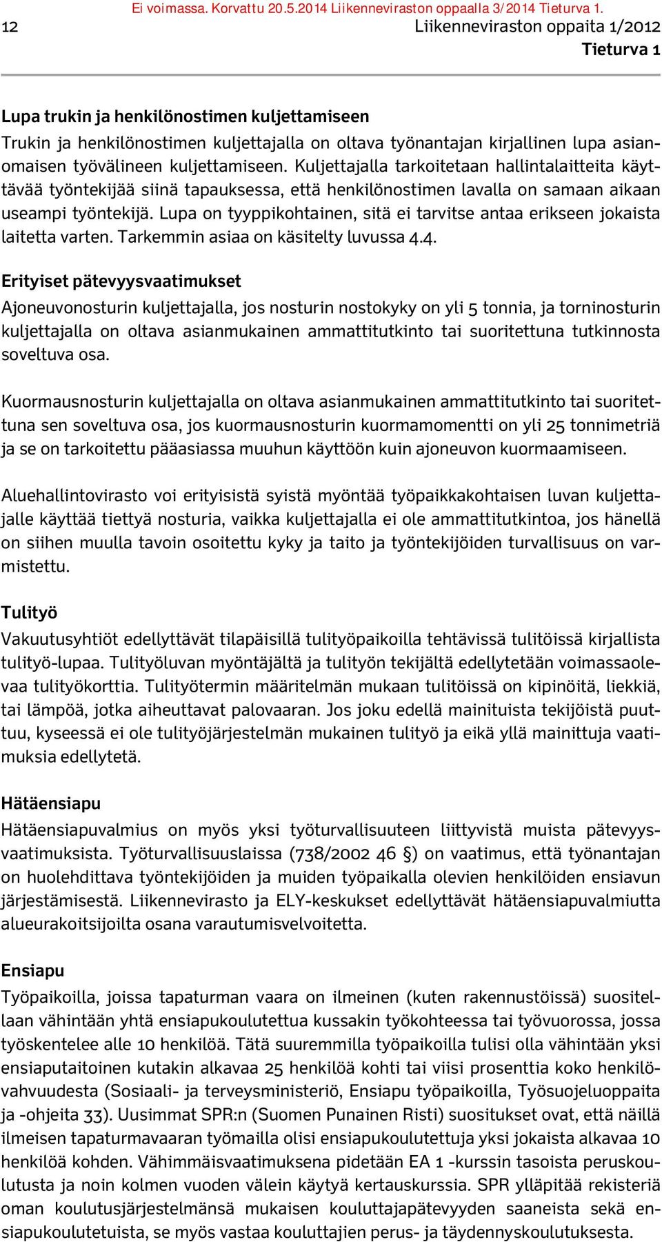 Lupa on tyyppikohtainen, sitä ei tarvitse antaa erikseen jokaista laitetta varten. Tarkemmin asiaa on käsitelty luvussa 4.