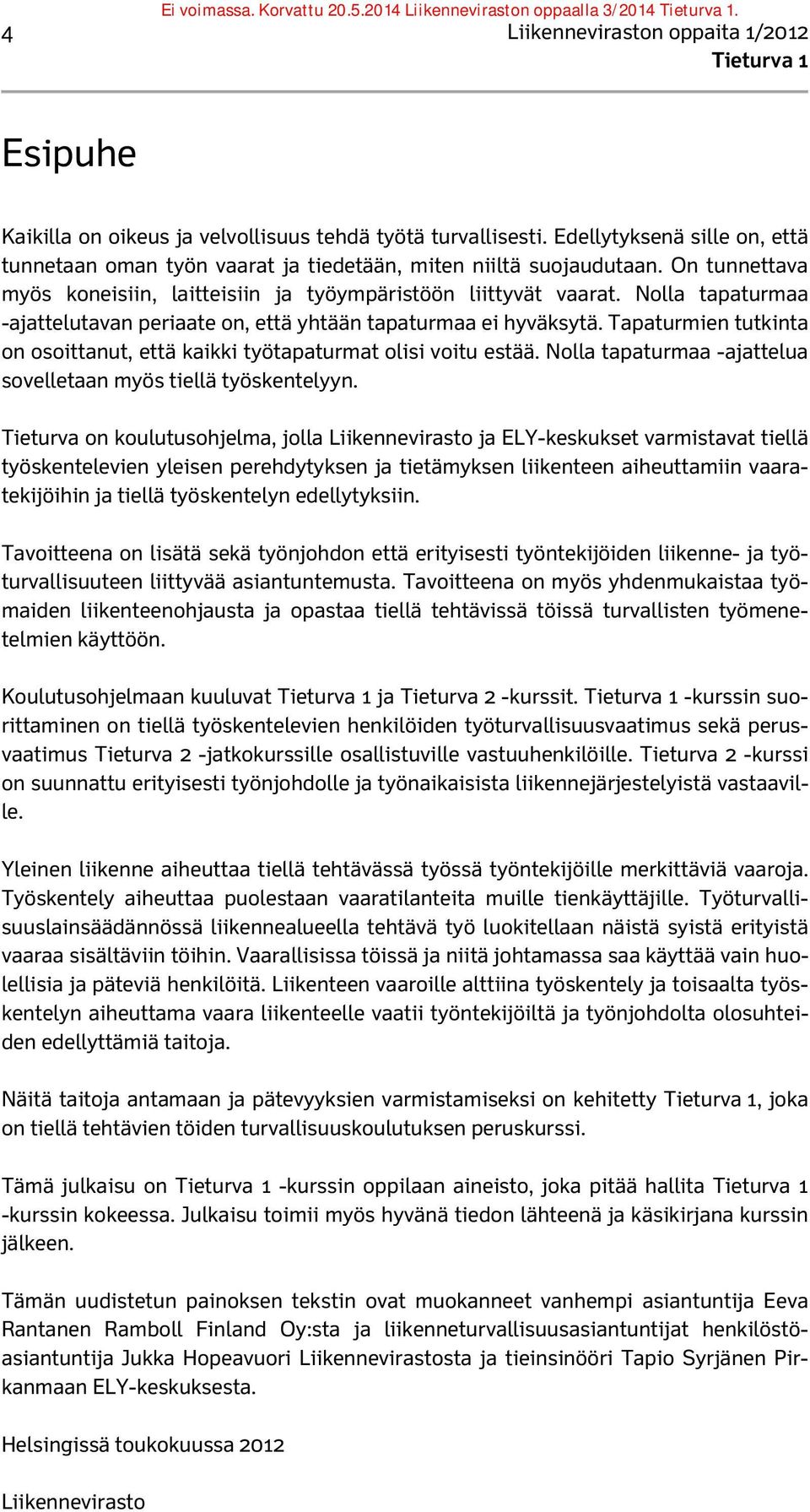 Tapaturmien tutkinta on osoittanut, että kaikki työtapaturmat olisi voitu estää. Nolla tapaturmaa -ajattelua sovelletaan myös tiellä työskentelyyn.