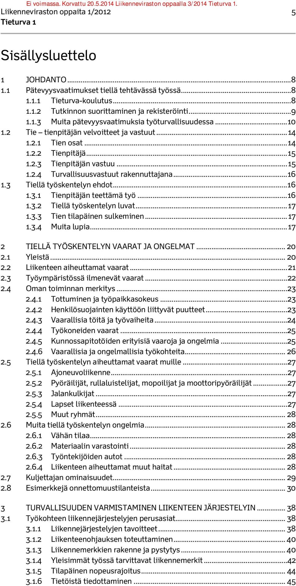 .. 16 1.3 Tiellä työskentelyn ehdot... 16 1.3.1 Tienpitäjän teettämä työ... 16 1.3.2 Tiellä työskentelyn luvat... 17 1.3.3 Tien tilapäinen sulkeminen... 17 1.3.4 Muita lupia.