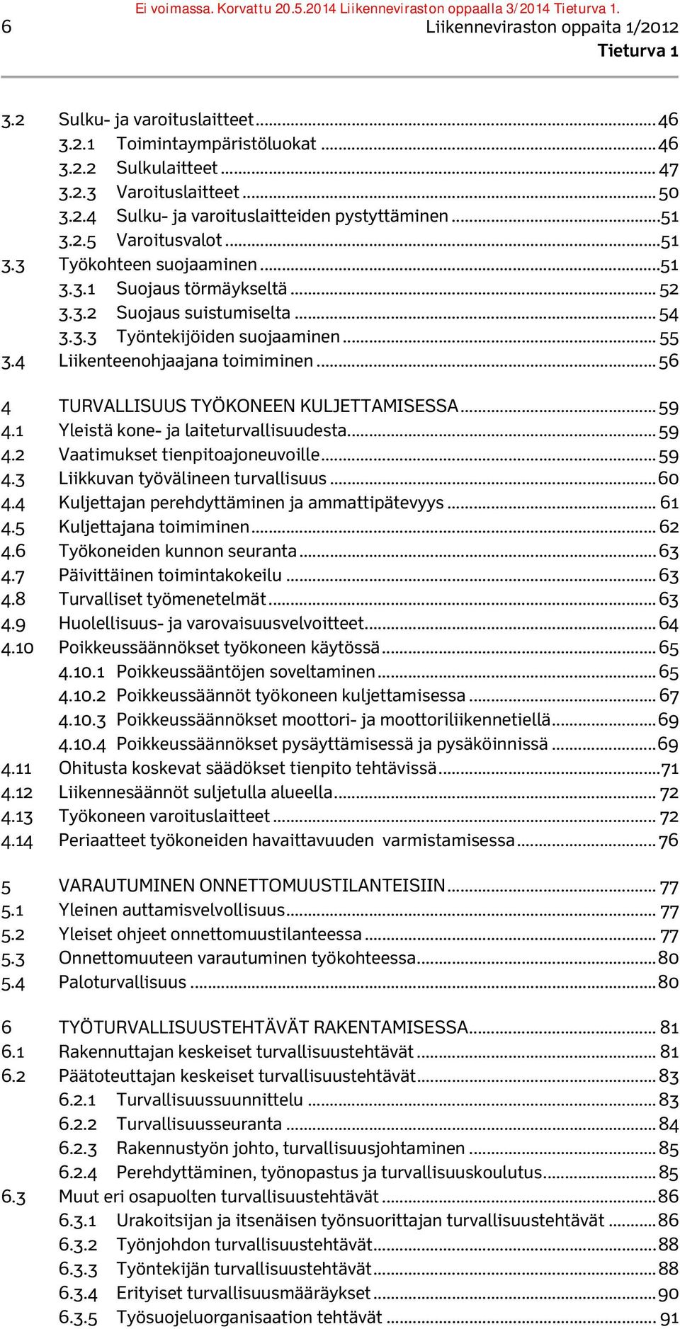 4 Liikenteenohjaajana toimiminen... 56 4 TURVALLISUUS TYÖKONEEN KULJETTAMISESSA... 59 4.1 Yleistä kone- ja laiteturvallisuudesta... 59 4.2 Vaatimukset tienpitoajoneuvoille... 59 4.3 Liikkuvan työvälineen turvallisuus.