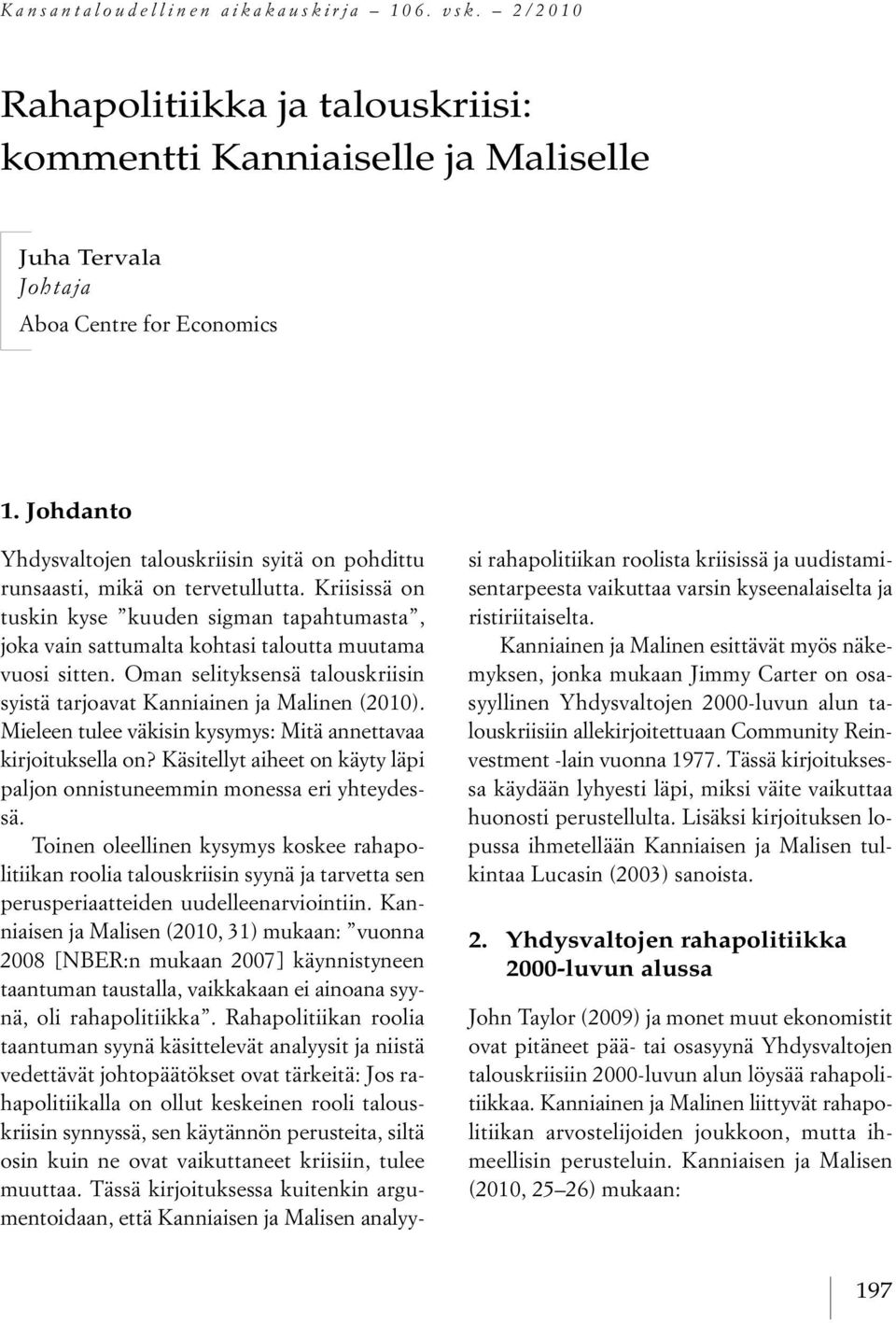 Johdanto Yhdysvaltojen talouskriisin syitä on pohdittu runsaasti, mikä on tervetullutta.